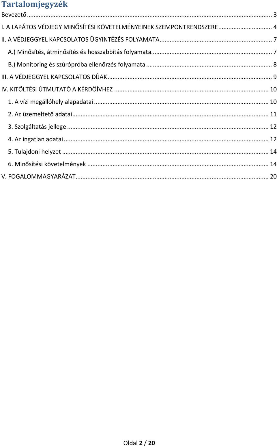 ) Monitoring és szúrópróba ellenőrzés folyamata... 8 III. A VÉDJEGGYEL KAPCSOLATOS DÍJAK... 9 IV. KITÖLTÉSI ÚTMUTATÓ A KÉRDŐÍVHEZ... 10 1.