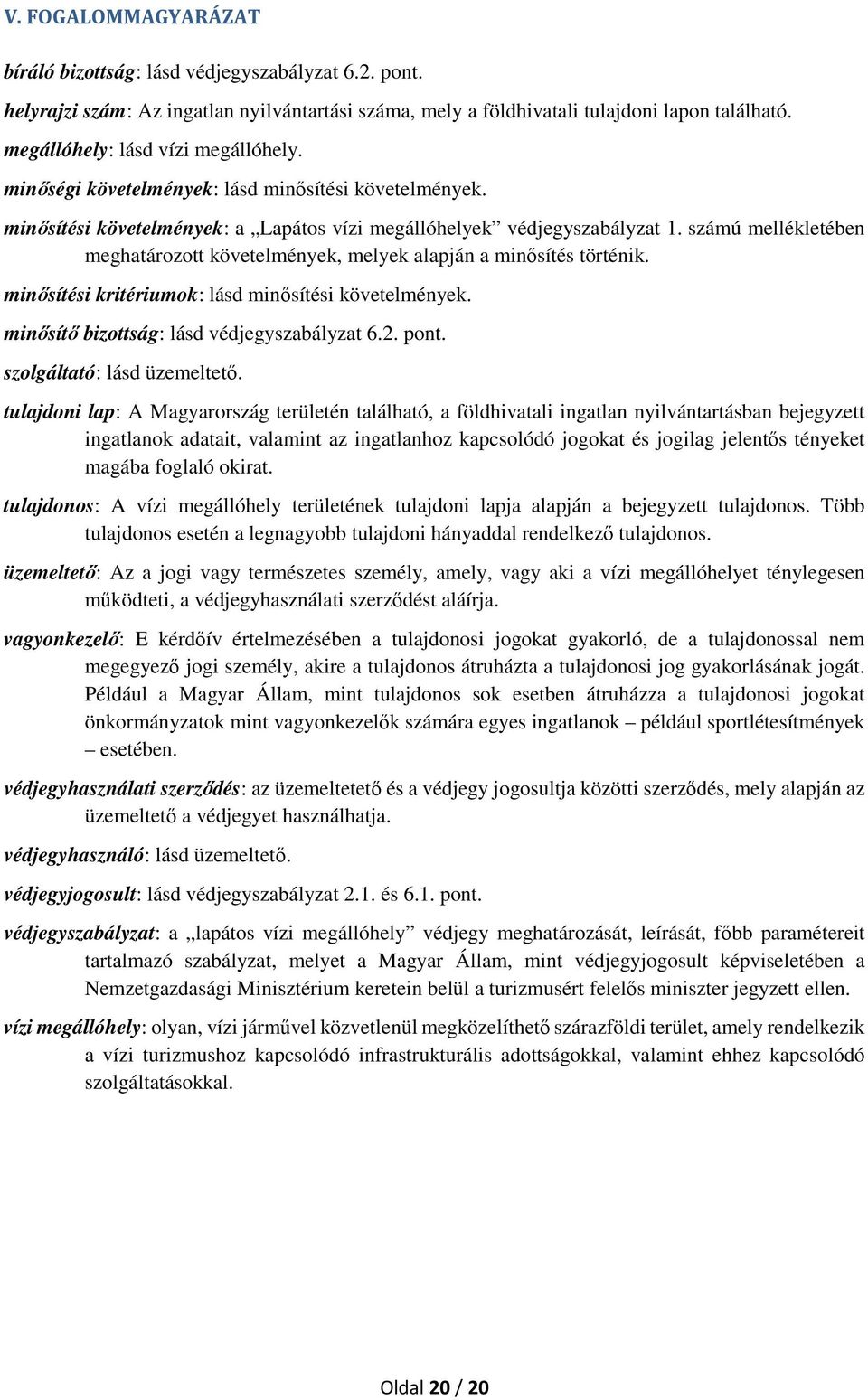 számú mellékletében meghatározott követelmények, melyek alapján a minősítés történik. minősítési kritériumok: lásd minősítési követelmények. minősítő bizottság: lásd védjegyszabályzat 6.2. pont.