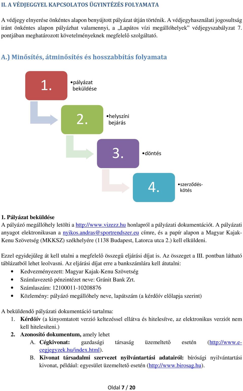 ) Minősítés, átminősítés és hosszabbítás folyamata 1. pályázat beküldése helyszíni 2. bejárás 3. döntés szerződéskötés 4. 1. Pályázat beküldése A pályázó megállóhely letölti a http://www.vizezz.