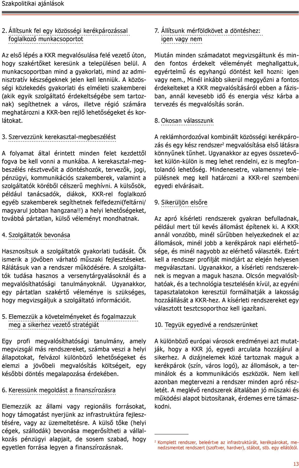 A közösségi közlekedés gyakorlati és elméleti szakemberei (akik egyik szolgáltató érdekeltségébe sem tartoznak) segíthetnek a város, illetve régió számára meghatározni a KKR-ben rejlő lehetőségeket