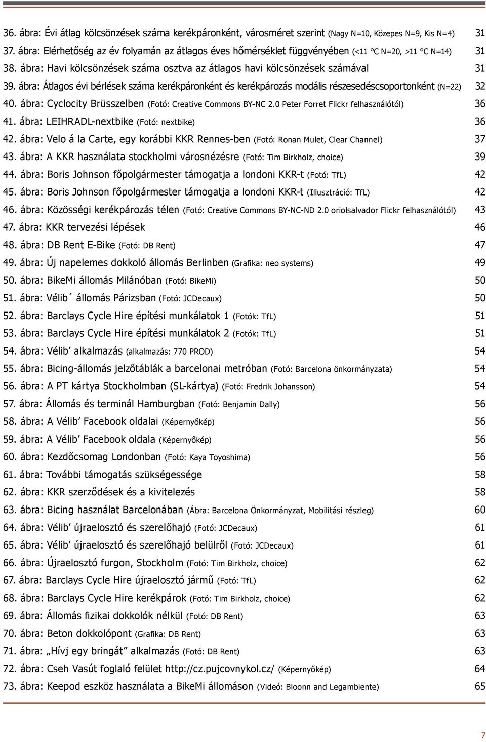 ábra: Átlagos évi bérlések száma kerékpáronként és kerékpározás modális részesedéscsoportonként (N=22) 32 40. ábra: Cyclocity Brüsszelben (Fotó: Creative Commons BY-NC 2.