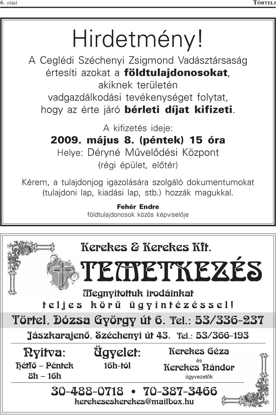 A kifizetés ideje: 2009. május 8. (péntek) 15 óra Helye: Déryné Mûvelõdési Központ (régi épület, elõtér) Kérem, a tulajdonjog igazolására szolgáló dokumentumokat (tulajdoni lap, kiadási lap, stb.