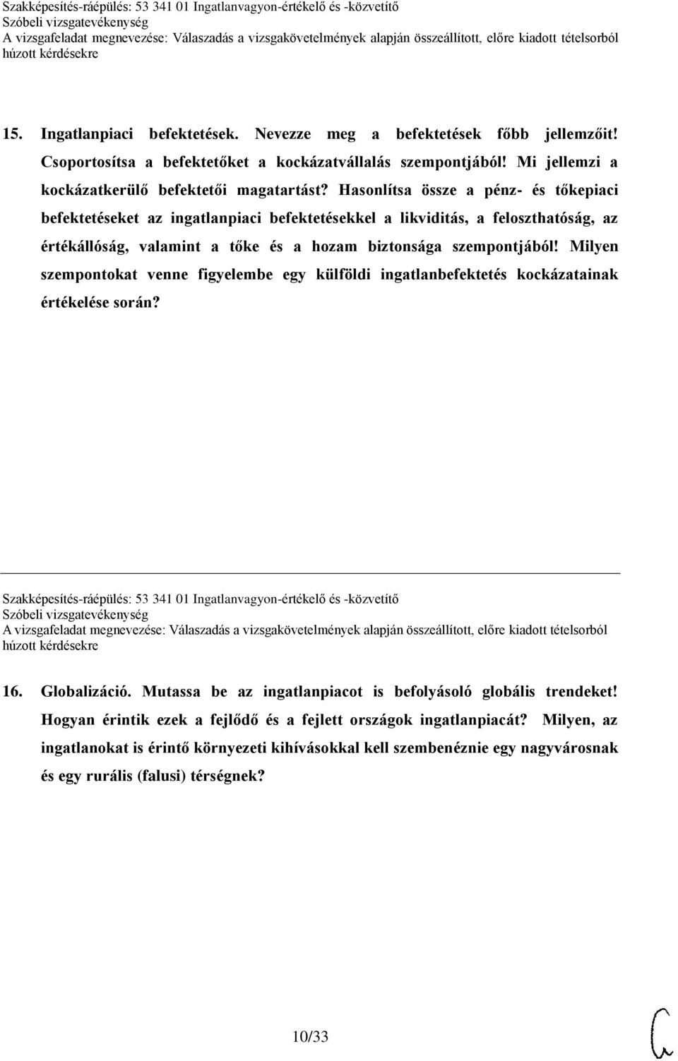 Milyen szempontokat venne figyelembe egy külföldi ingatlanbefektetés kockázatainak értékelése során? Szakképesítés-ráépülés: 53 341 01 Ingatlanvagyon-értékelő és -közvetítő 16. Globalizáció.