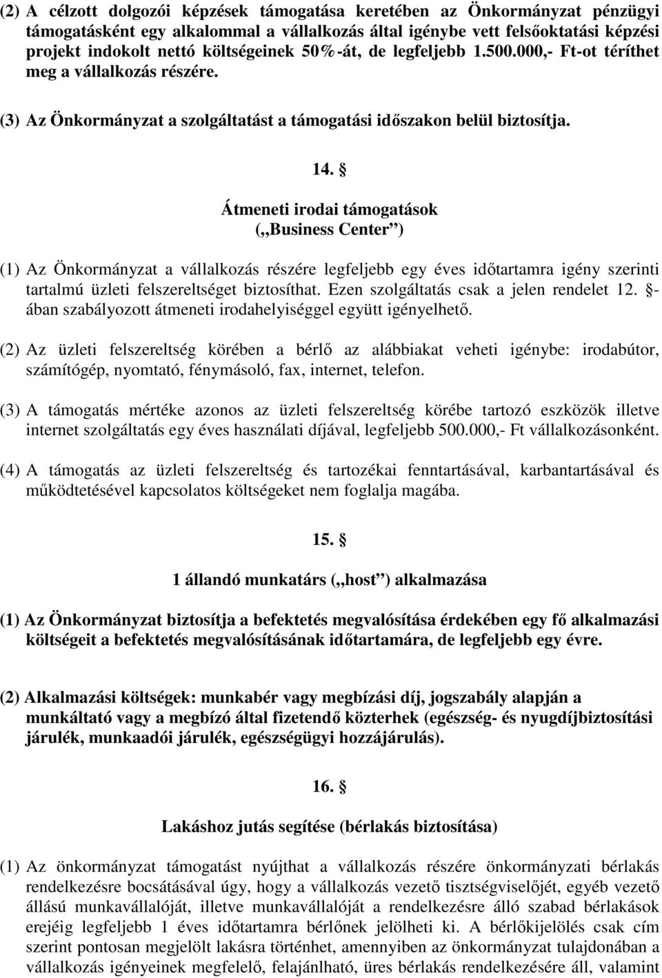 Átmeneti irodai támogatások ( Business Center ) (1) Az Önkormányzat a vállalkozás részére legfeljebb egy éves időtartamra igény szerinti tartalmú üzleti felszereltséget biztosíthat.