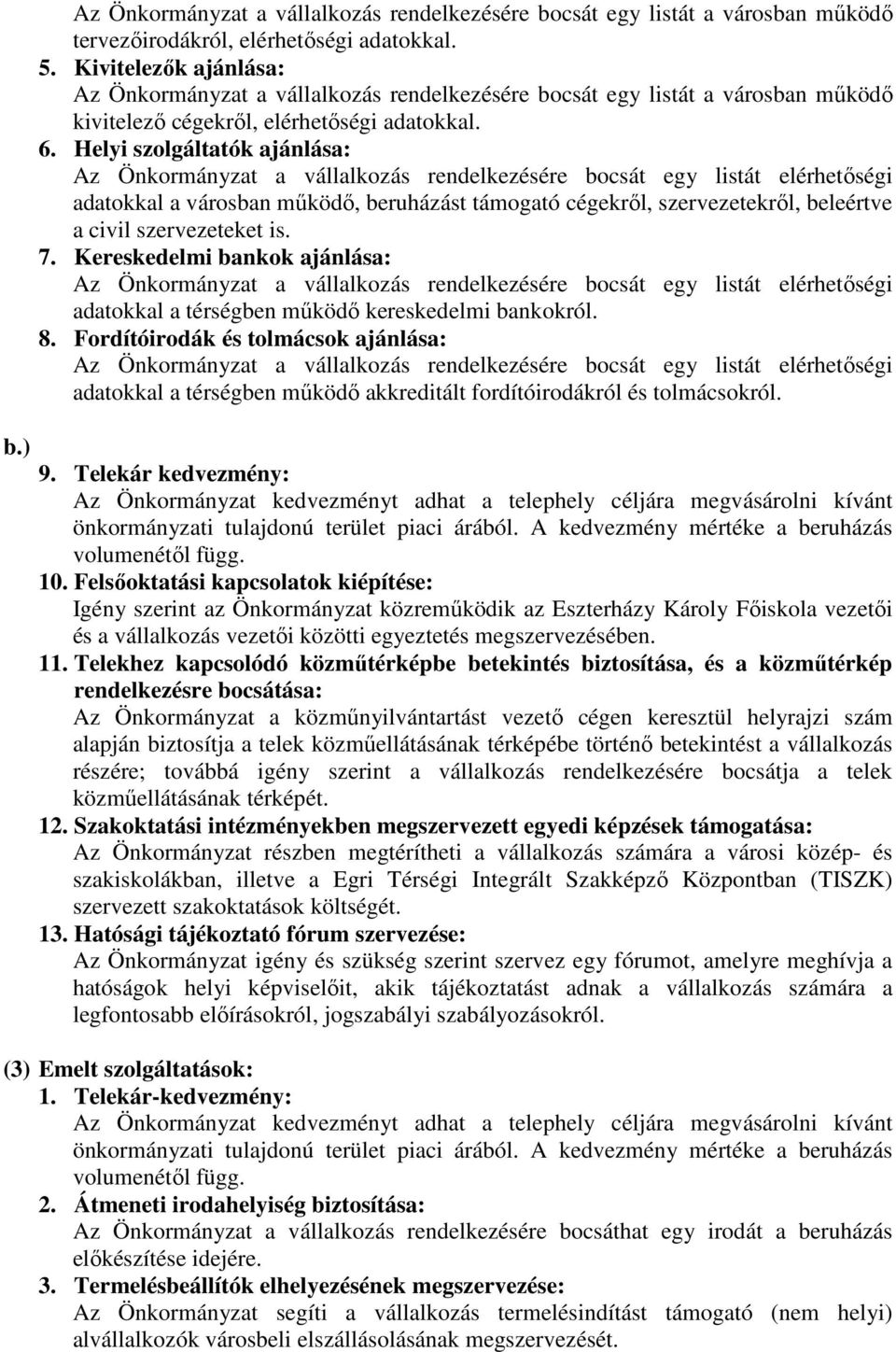 Helyi szolgáltatók ajánlása: Az Önkormányzat a vállalkozás rendelkezésére bocsát egy listát elérhetőségi adatokkal a városban működő, beruházást támogató cégekről, szervezetekről, beleértve a civil