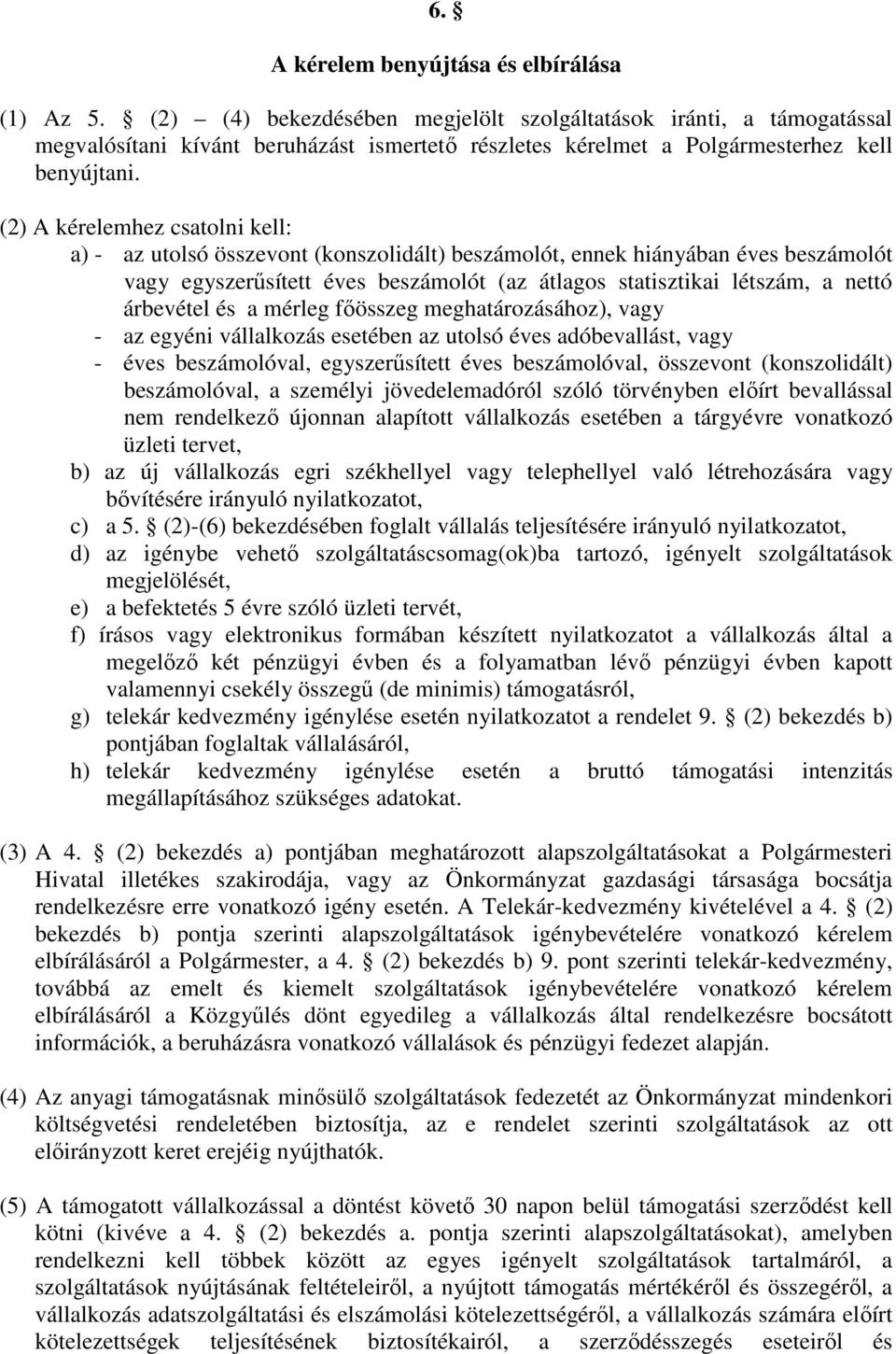 (2) A kérelemhez csatolni kell: a) - az utolsó összevont (konszolidált) beszámolót, ennek hiányában éves beszámolót vagy egyszerűsített éves beszámolót (az átlagos statisztikai létszám, a nettó