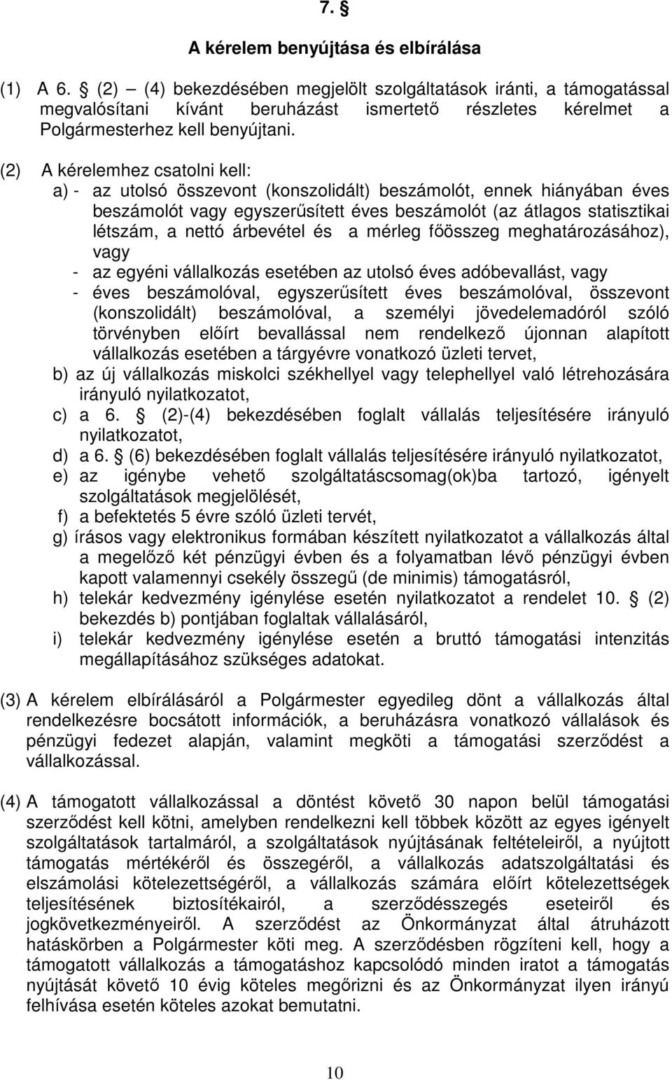 (2) A kérelemhez csatolni kell: a) - az utolsó összevont (konszolidált) beszámolót, ennek hiányában éves beszámolót vagy egyszerűsített éves beszámolót (az átlagos statisztikai létszám, a nettó