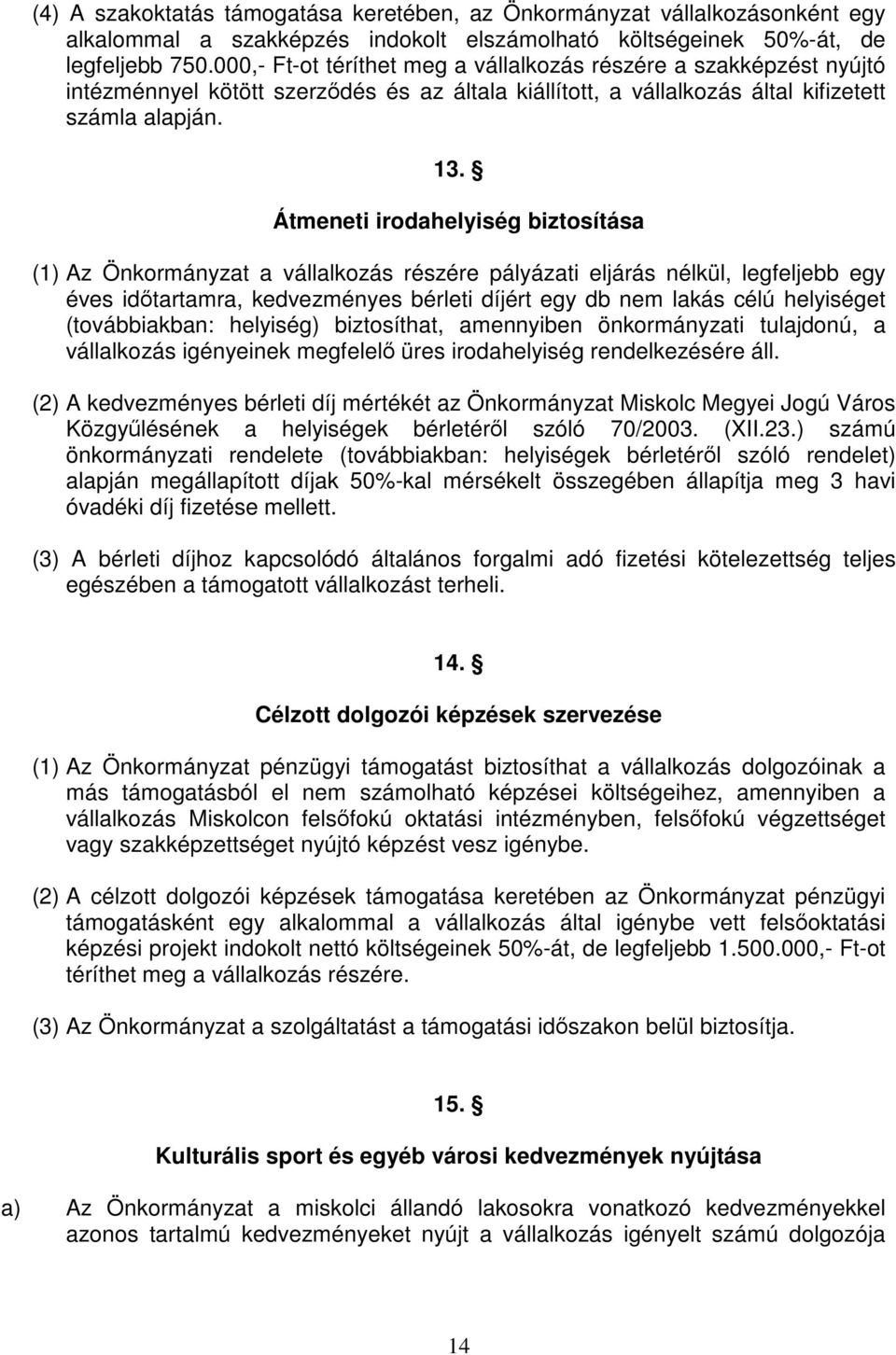 Átmeneti irodahelyiség biztosítása (1) Az Önkormányzat a vállalkozás részére pályázati eljárás nélkül, legfeljebb egy éves időtartamra, kedvezményes bérleti díjért egy db nem lakás célú helyiséget