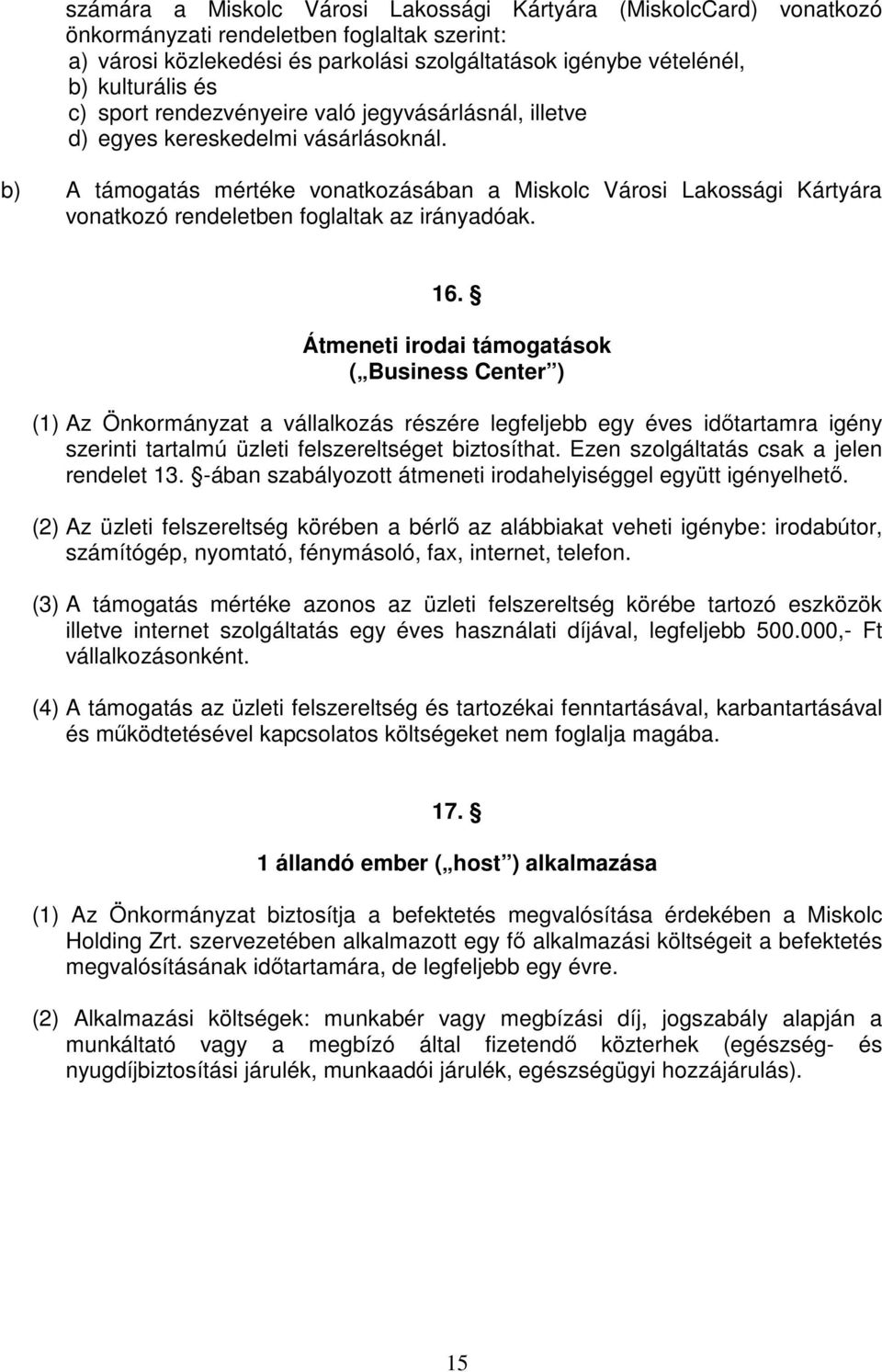 b) A támogatás mértéke vonatkozásában a Miskolc Városi Lakossági Kártyára vonatkozó rendeletben foglaltak az irányadóak. 16.