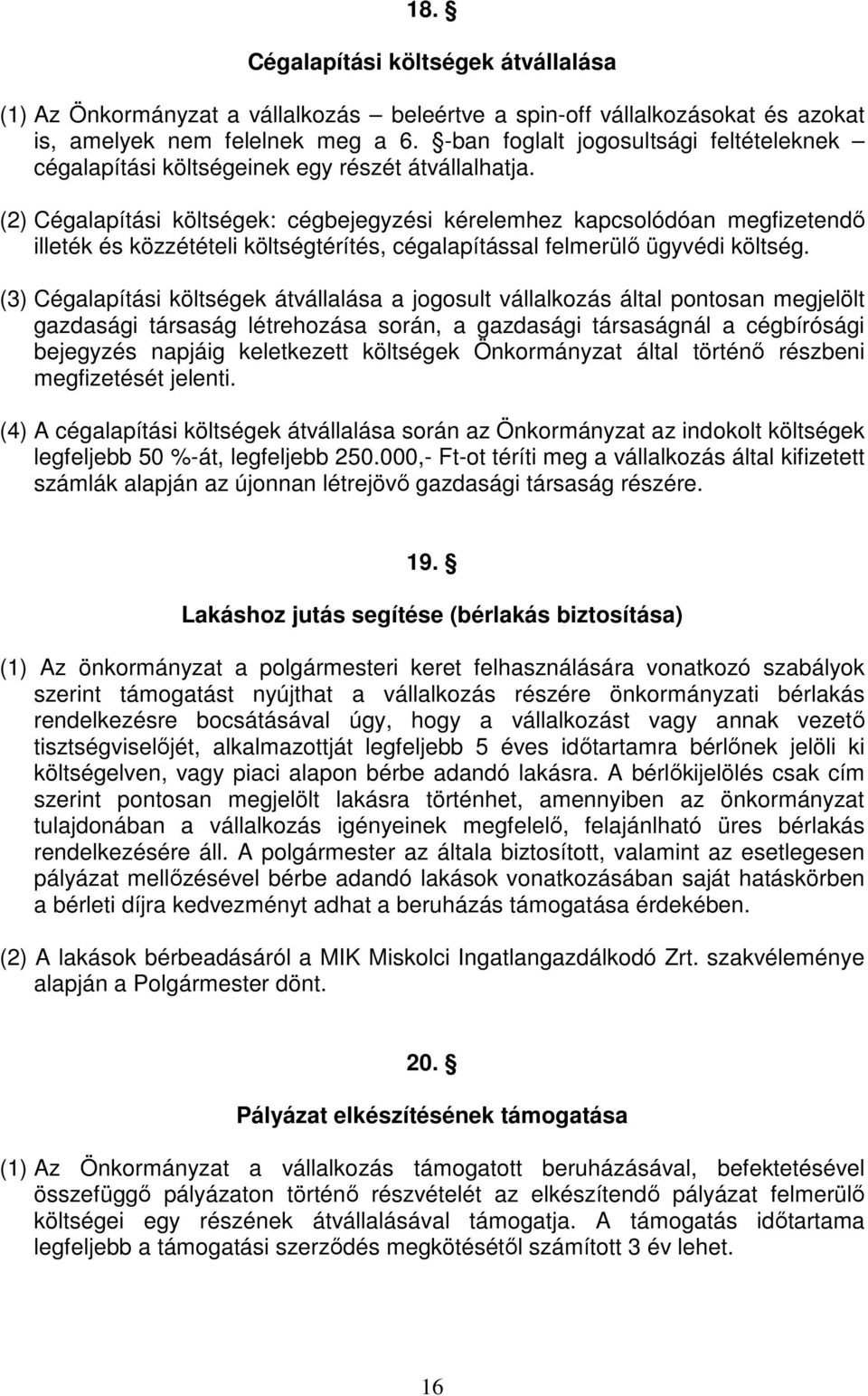 (2) Cégalapítási költségek: cégbejegyzési kérelemhez kapcsolódóan megfizetendő illeték és közzétételi költségtérítés, cégalapítással felmerülő ügyvédi költség.