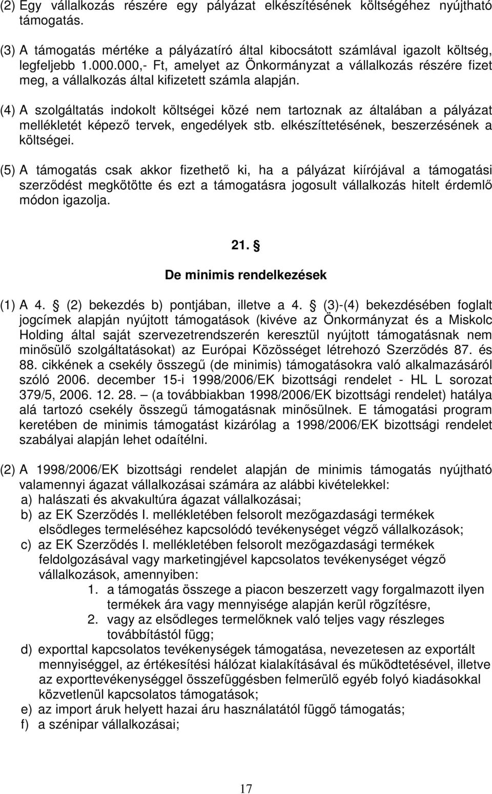 (4) A szolgáltatás indokolt költségei közé nem tartoznak az általában a pályázat mellékletét képező tervek, engedélyek stb. elkészíttetésének, beszerzésének a költségei.