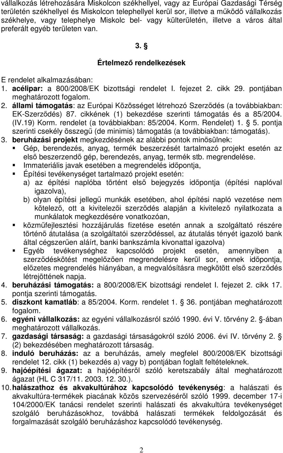 cikk 29. pontjában meghatározott fogalom. 2. állami támogatás: az Európai Közösséget létrehozó Szerződés (a továbbiakban: EK-Szerződés) 87. cikkének (1) bekezdése szerinti támogatás és a 85/2004. (IV.