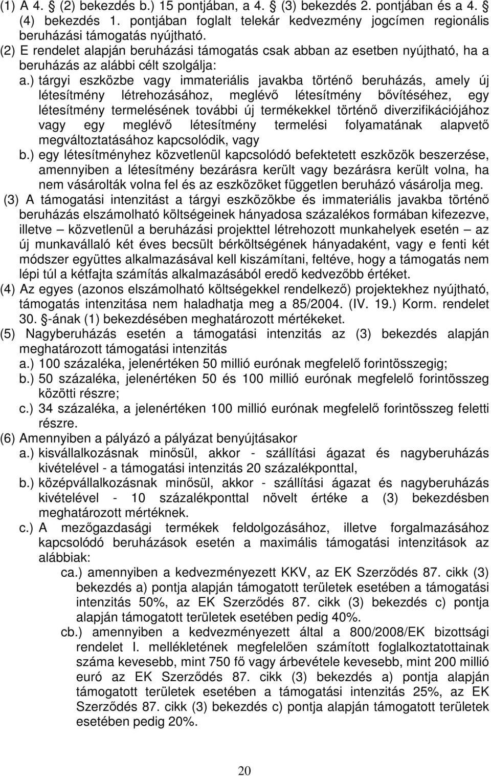 ) tárgyi eszközbe vagy immateriális javakba történő beruházás, amely új létesítmény létrehozásához, meglévő létesítmény bővítéséhez, egy létesítmény termelésének további új termékekkel történő