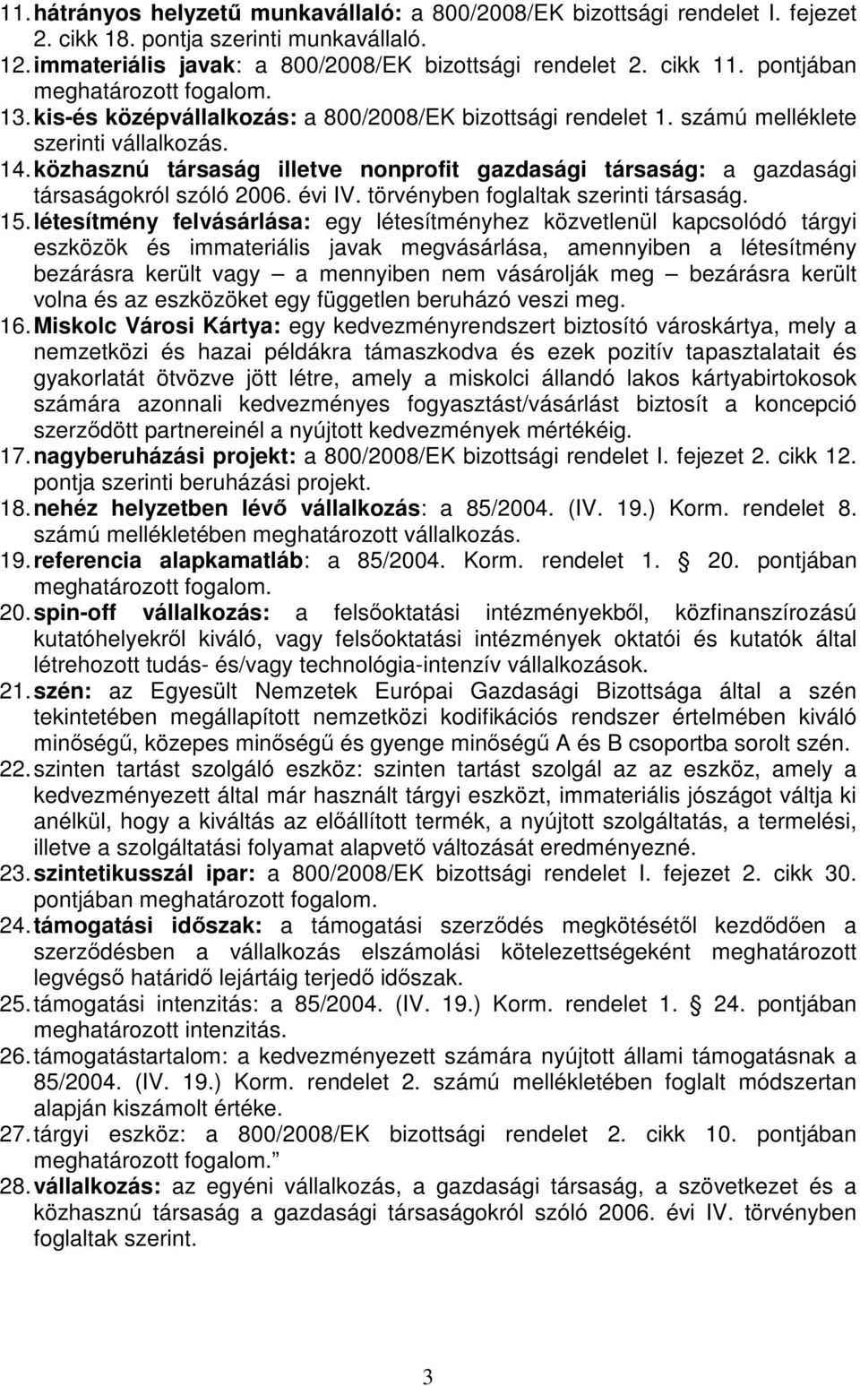 közhasznú társaság illetve nonprofit gazdasági társaság: a gazdasági társaságokról szóló 2006. évi IV. törvényben foglaltak szerinti társaság. 15.