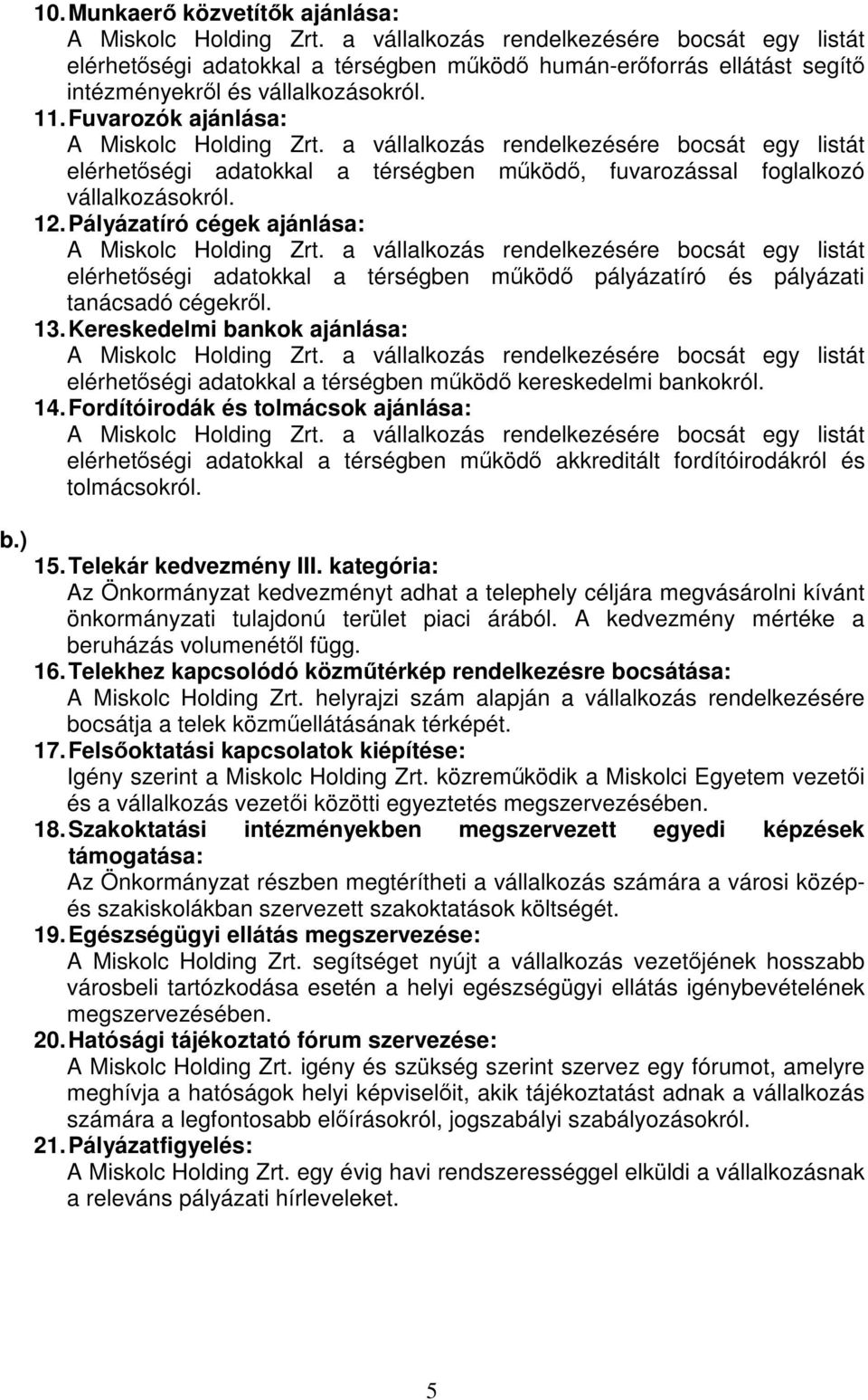 Fuvarozók ajánlása: A Miskolc Holding Zrt. a vállalkozás rendelkezésére bocsát egy listát elérhetőségi adatokkal a térségben működő, fuvarozással foglalkozó vállalkozásokról. 12.