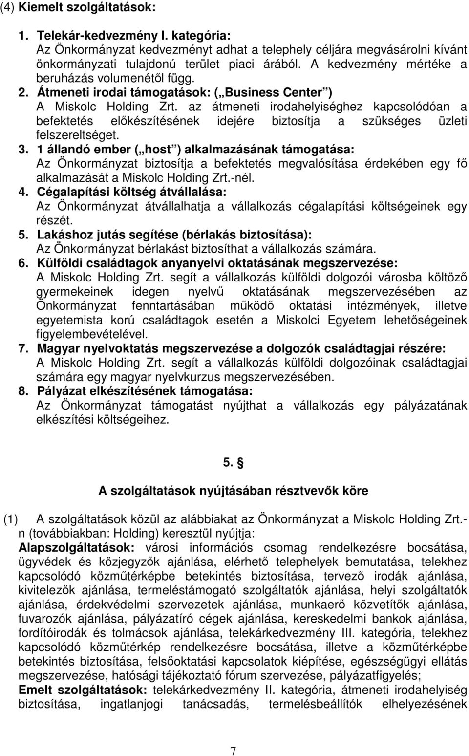 az átmeneti irodahelyiséghez kapcsolódóan a befektetés előkészítésének idejére biztosítja a szükséges üzleti felszereltséget. 3.