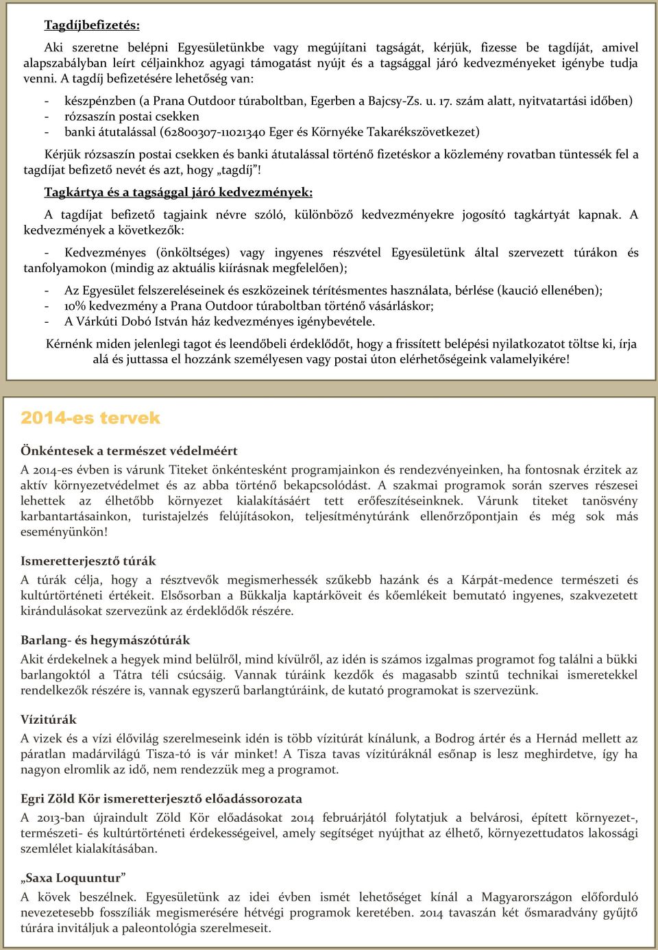 szám alatt, nyitvatartási időben) - rózsaszín postai csekken - banki átutalással (62800307-11021340 Eger és Környéke Takarékszövetkezet) Kérjük rózsaszín postai csekken és banki átutalással történő