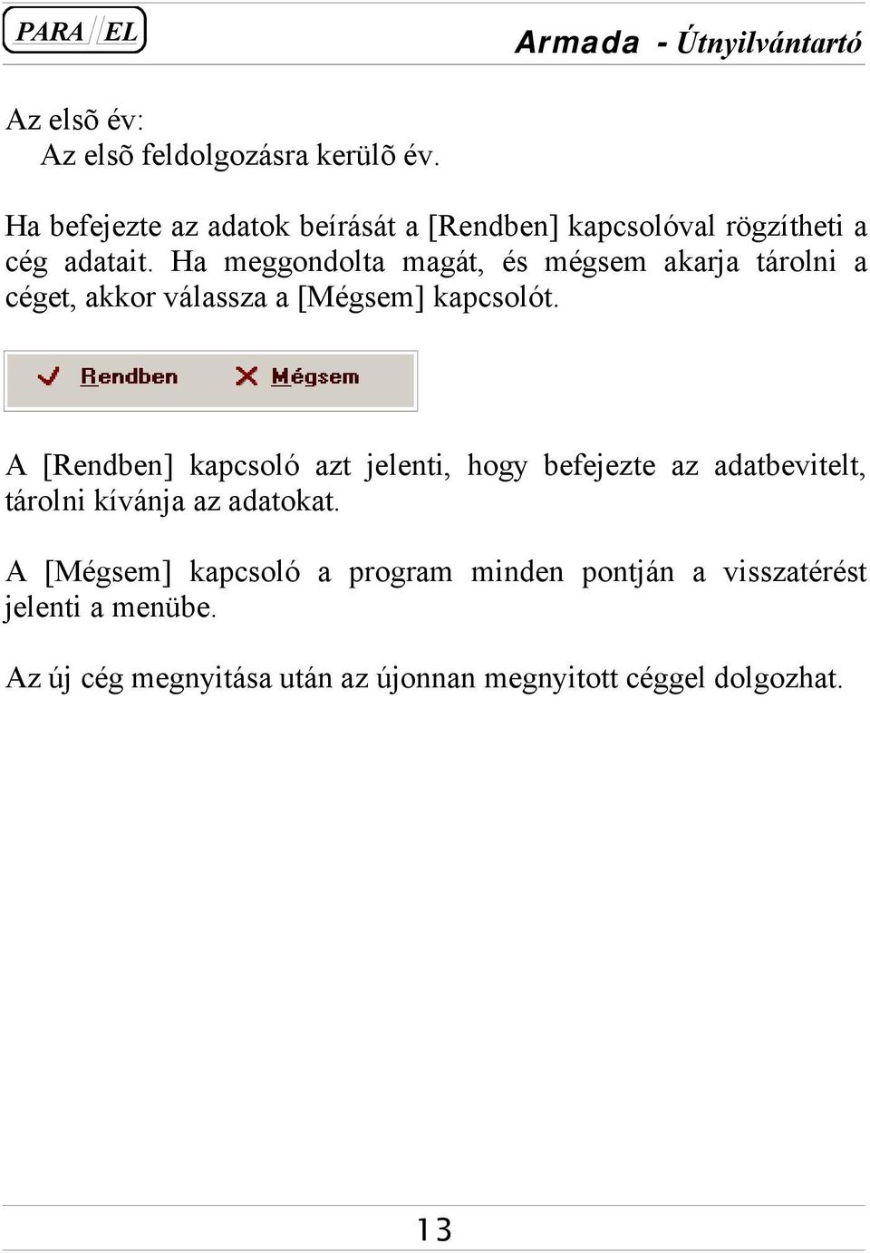 Ha meggondolta magát, és mégsem akarja tárolni a céget, akkor válassza a [Mégsem] kapcsolót.