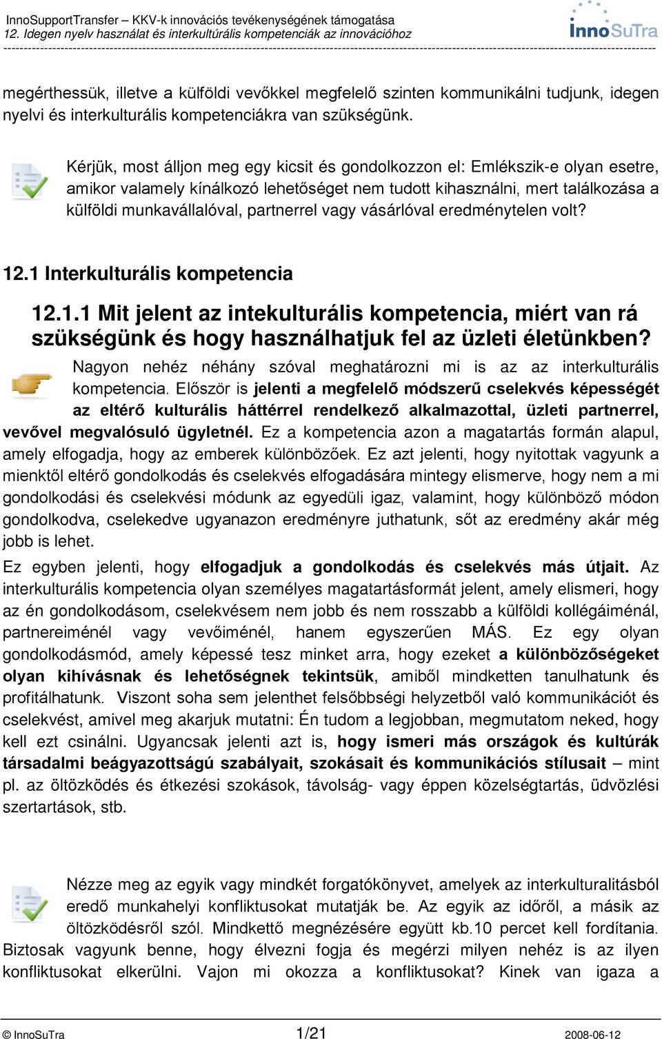 vagy vásárlóval eredménytelen volt? 12.1 Interkulturális kompetencia 12.1.1 Mit jelent az intekulturális kompetencia, miért van rá szükségünk és hogy használhatjuk fel az üzleti életünkben?