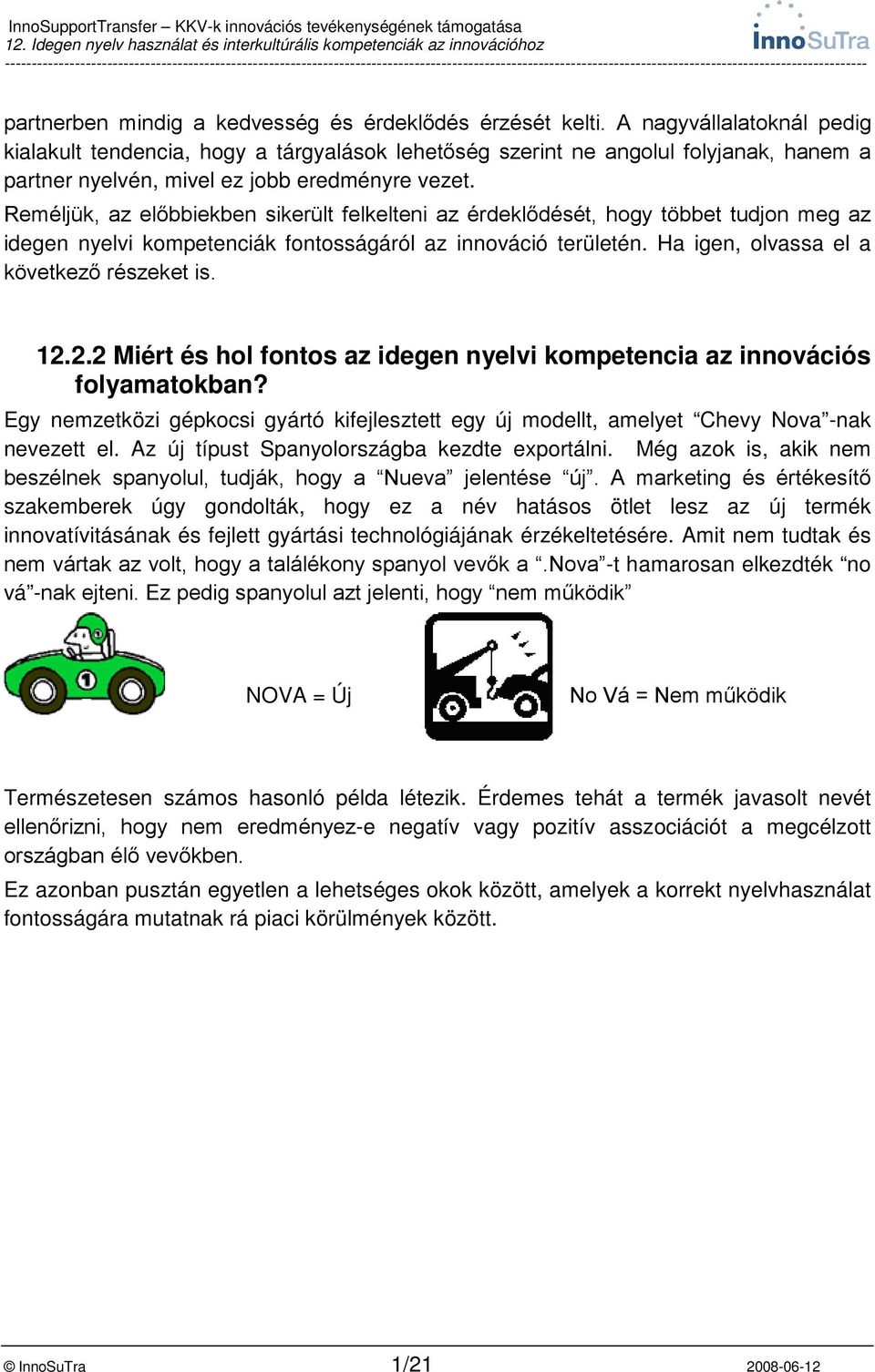 Reméljük, az előbbiekben sikerült felkelteni az érdeklődését, hogy többet tudjon meg az idegen nyelvi kompetenciák fontosságáról az innováció területén. Ha igen, olvassa el a következő részeket is.