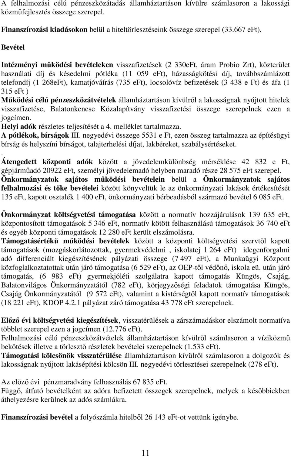 Intézményi működési bevételeken visszafizetések (2 330eFt, áram Probio Zrt), közterület használati díj és késedelmi pótléka (11 059 eft), házasságkötési díj, továbbszámlázott telefondíj (1 268eFt),