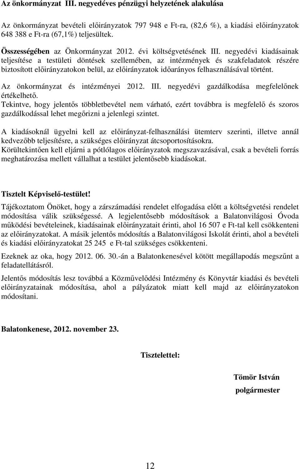 negyedévi kiadásainak teljesítése a testületi döntések szellemében, az intézmények és szakfeladatok részére biztosított előirányzatokon belül, az előirányzatok időarányos felhasználásával történt.