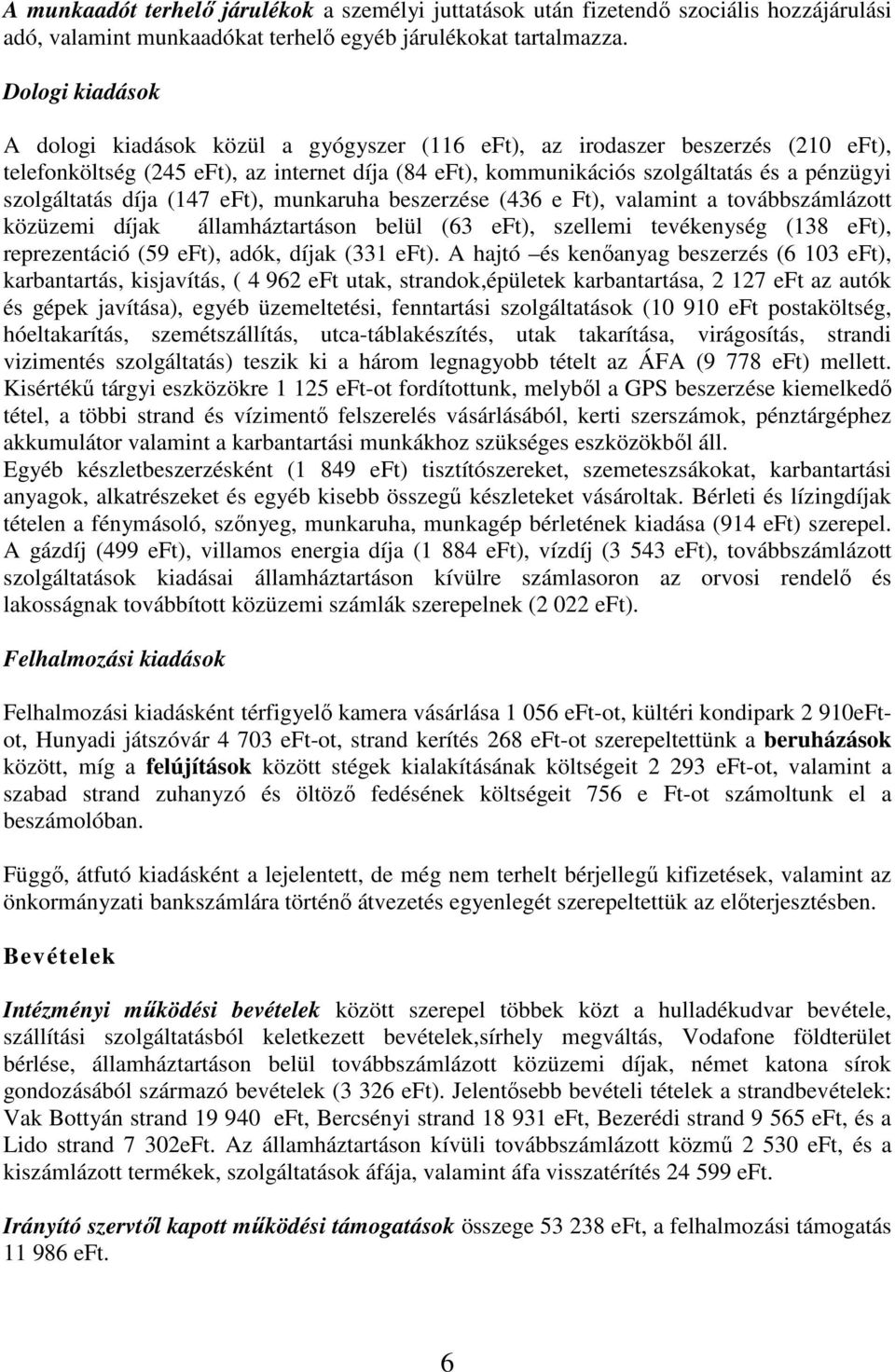 szolgáltatás díja (147 eft), munkaruha beszerzése (436 e Ft), valamint a továbbszámlázott közüzemi díjak államháztartáson belül (63 eft), szellemi tevékenység (138 eft), reprezentáció (59 eft), adók,