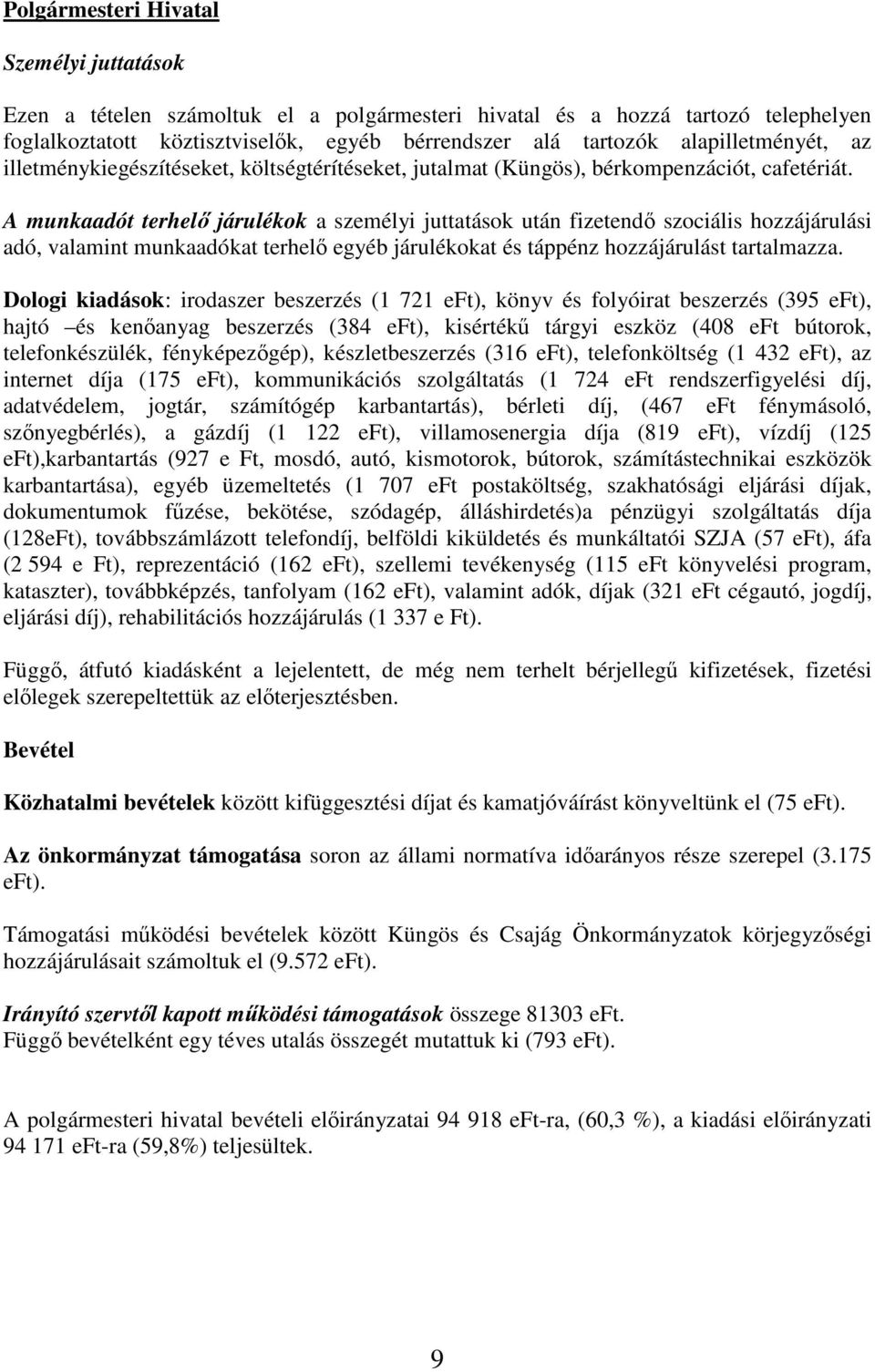 A munkaadót terhelő járulékok a személyi juttatások után fizetendő szociális hozzájárulási adó, valamint munkaadókat terhelő egyéb járulékokat és táppénz hozzájárulást tartalmazza.