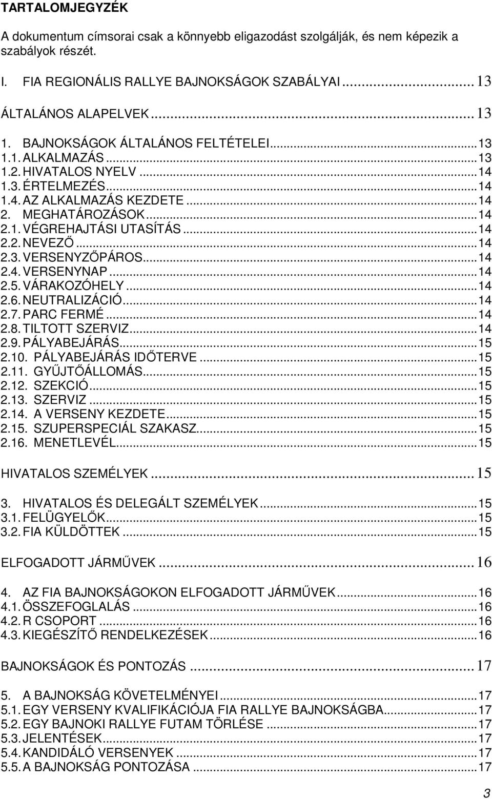 ..14 2.3. VERSENYZİPÁROS...14 2.4. VERSENYNAP...14 2.5. VÁRAKOZÓHELY...14 2.6. NEUTRALIZÁCIÓ...14 2.7. PARC FERMÉ...14 2.8. TILTOTT SZERVIZ...14 2.9. PÁLYABEJÁRÁS...15 2.10. PÁLYABEJÁRÁS IDİTERVE.