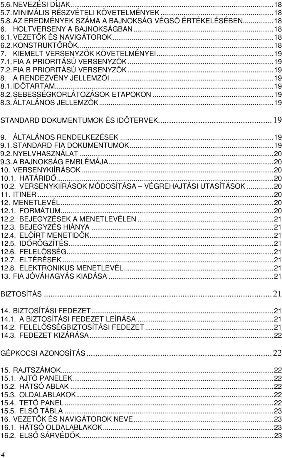 ..19 8.3. ÁLTALÁNOS JELLEMZİK...19 STANDARD DOKUMENTUMOK ÉS IDİTERVEK...19 9. ÁLTALÁNOS RENDELKEZÉSEK...19 9.1. STANDARD FIA DOKUMENTUMOK...19 9.2. NYELVHASZNÁLAT...20 9.3. A BAJNOKSÁG EMBLÉMÁJA.