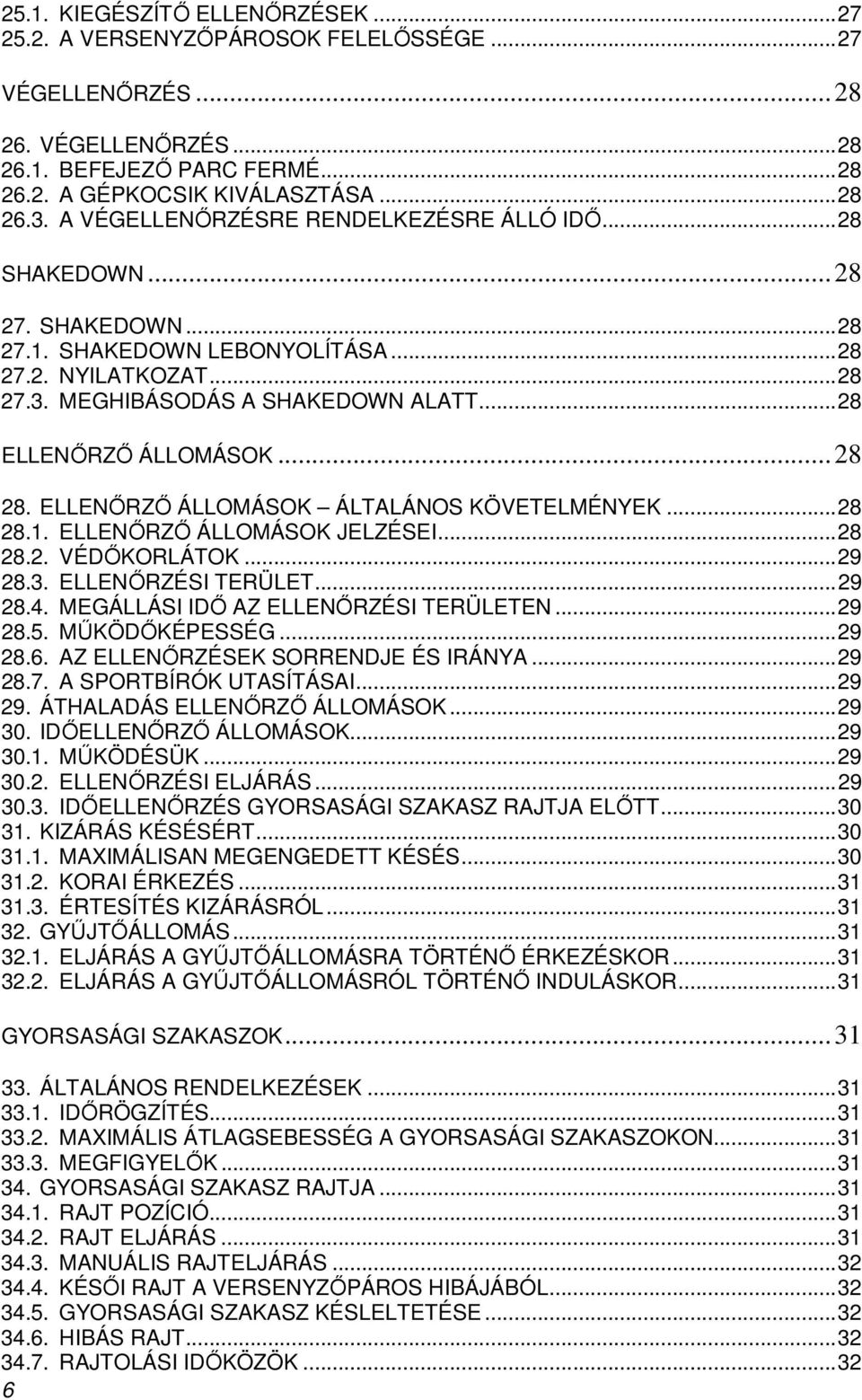 ..28 28. ELLENİRZİ ÁLLOMÁSOK ÁLTALÁNOS KÖVETELMÉNYEK...28 28.1. ELLENİRZİ ÁLLOMÁSOK JELZÉSEI...28 28.2. VÉDİKORLÁTOK...29 28.3. ELLENİRZÉSI TERÜLET...29 28.4. MEGÁLLÁSI IDİ AZ ELLENİRZÉSI TERÜLETEN.