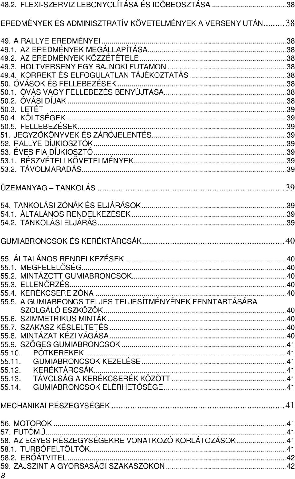 ..39 50.4. KÖLTSÉGEK...39 50.5. FELLEBEZÉSEK...39 51. JEGYZİKÖNYVEK ÉS ZÁRÓJELENTÉS...39 52. RALLYE DÍJKIOSZTÓK...39 53. ÉVES FIA DÍJKIOSZTÓ...39 53.1. RÉSZVÉTELI KÖVETELMÉNYEK...39 53.2. TÁVOLMARADÁS.