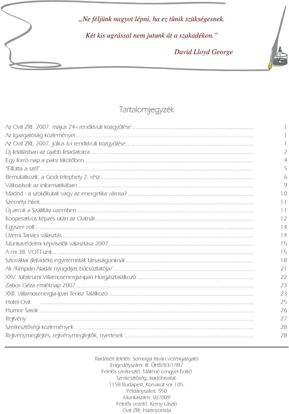 .. 5 Bemutatkozik: a Gödi telephely 2. rész... 6 Változások az informatikában... 9 Madrid - a szökõkutak vagy az energetika városa?... 10 Személyi hírek... 11 Új arcok a Szállítási üzemben.