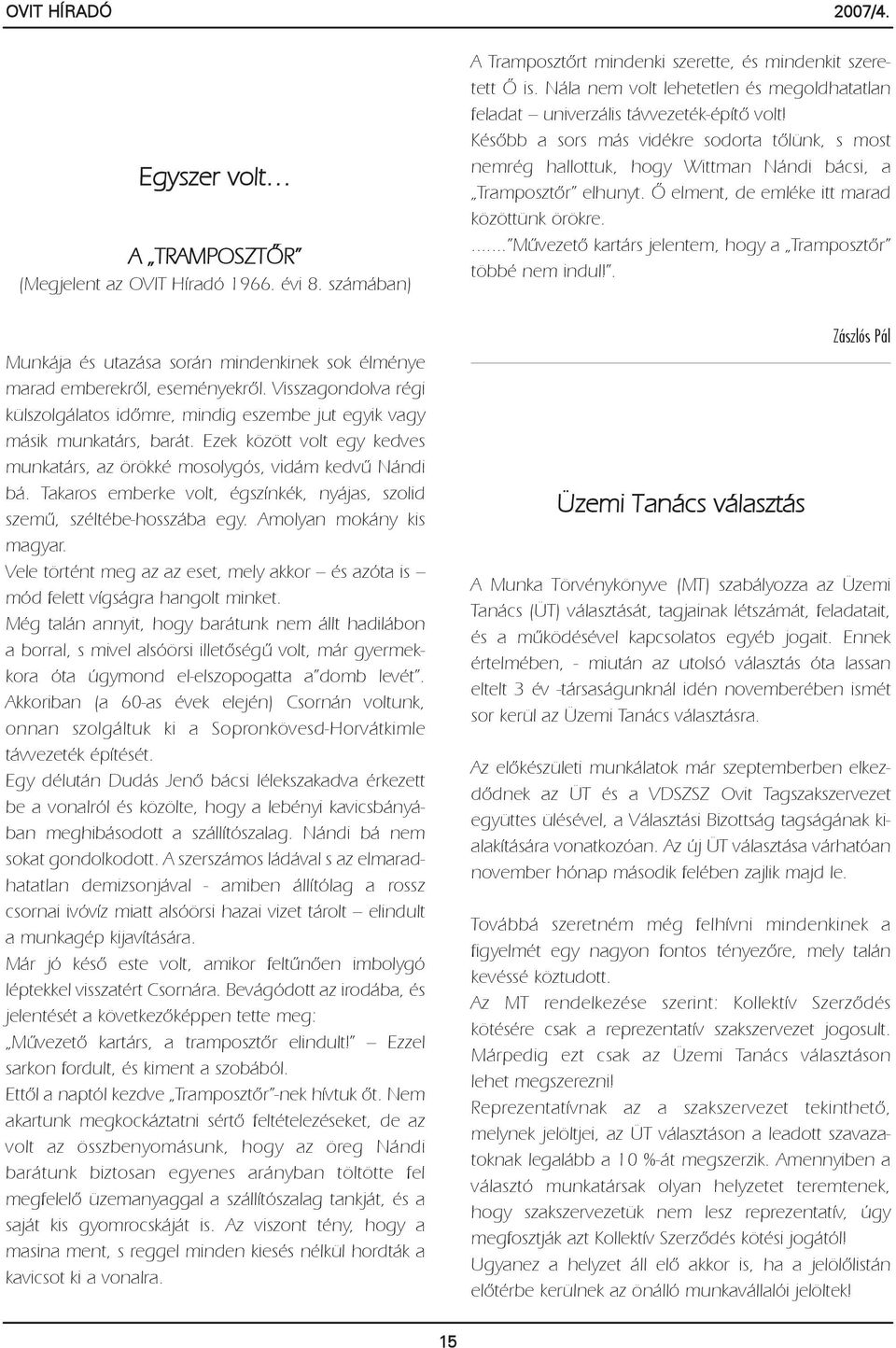 Takaros emberke volt, égszínkék, nyájas, szolid szemû, széltébe-hosszába egy. Amolyan mokány kis magyar. Vele történt meg az az eset, mely akkor és azóta is mód felett vígságra hangolt minket.