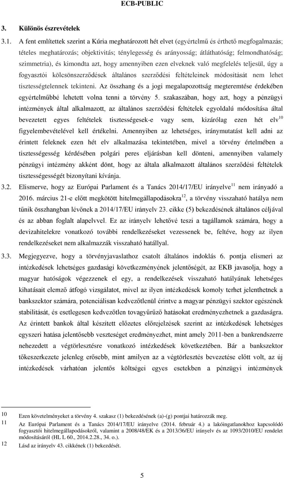 szimmetria), és kimondta azt, hogy amennyiben ezen elveknek való megfelelés teljesül, úgy a fogyasztói kölcsönszerződések általános szerződési feltételeinek módosítását nem lehet tisztességtelennek