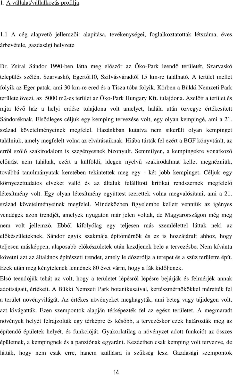 A terület mellet folyik az Eger patak, ami 30 km-re ered és a Tisza tóba folyik. Körben a Bükki Nemzeti Park területe övezi, az 5000 m2-es terület az Öko-Park Hungary Kft. tulajdona.