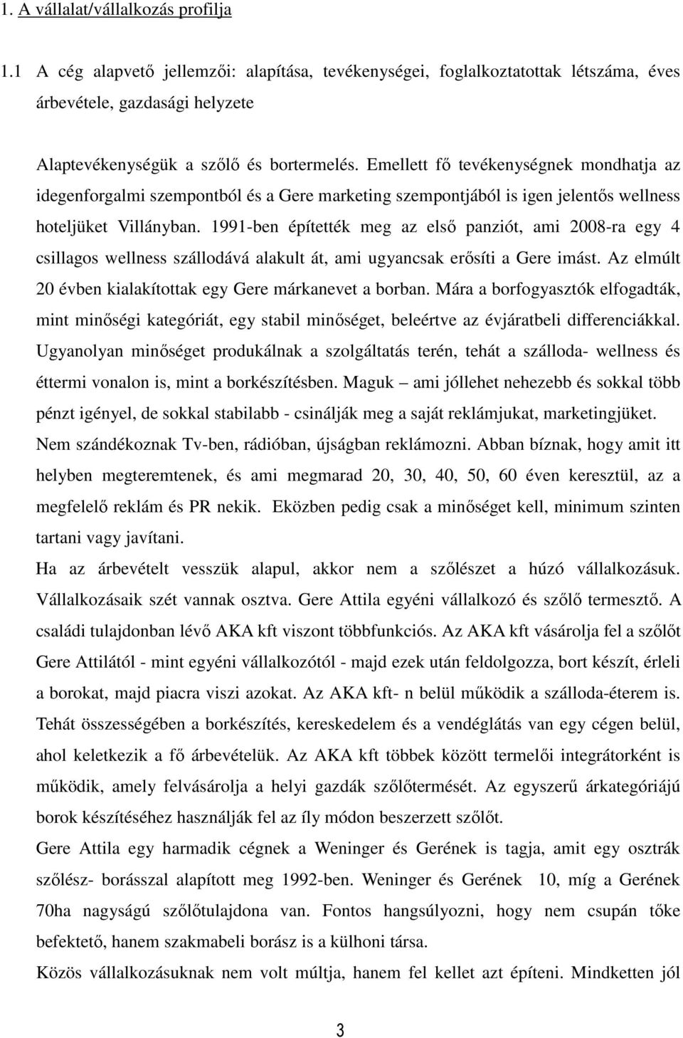 1991-ben építették meg az első panziót, ami 2008-ra egy 4 csillagos wellness szállodává alakult át, ami ugyancsak erősíti a Gere imást. Az elmúlt 20 évben kialakítottak egy Gere márkanevet a borban.