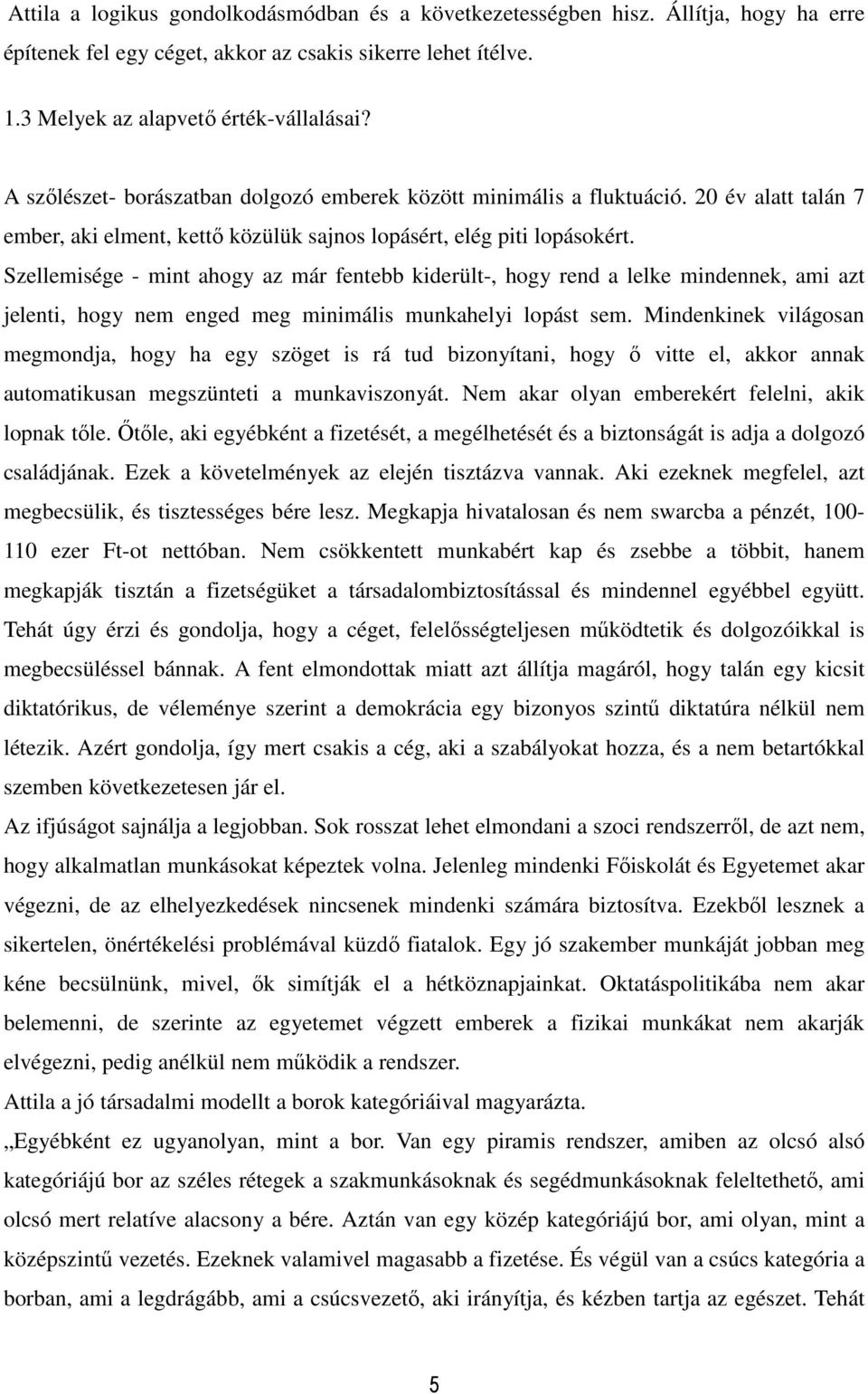 Szellemisége - mint ahogy az már fentebb kiderült-, hogy rend a lelke mindennek, ami azt jelenti, hogy enged meg minimális munkahelyi lopást sem.