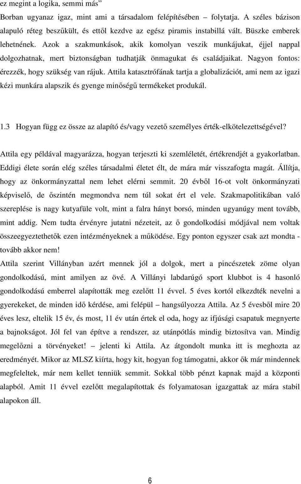 Nagyon fontos: érezzék, hogy szükség van rájuk. Attila katasztrófának tartja a globalizációt, ami az igazi kézi munkára alapszik és gyenge minőségű termékeket produkál. 1.