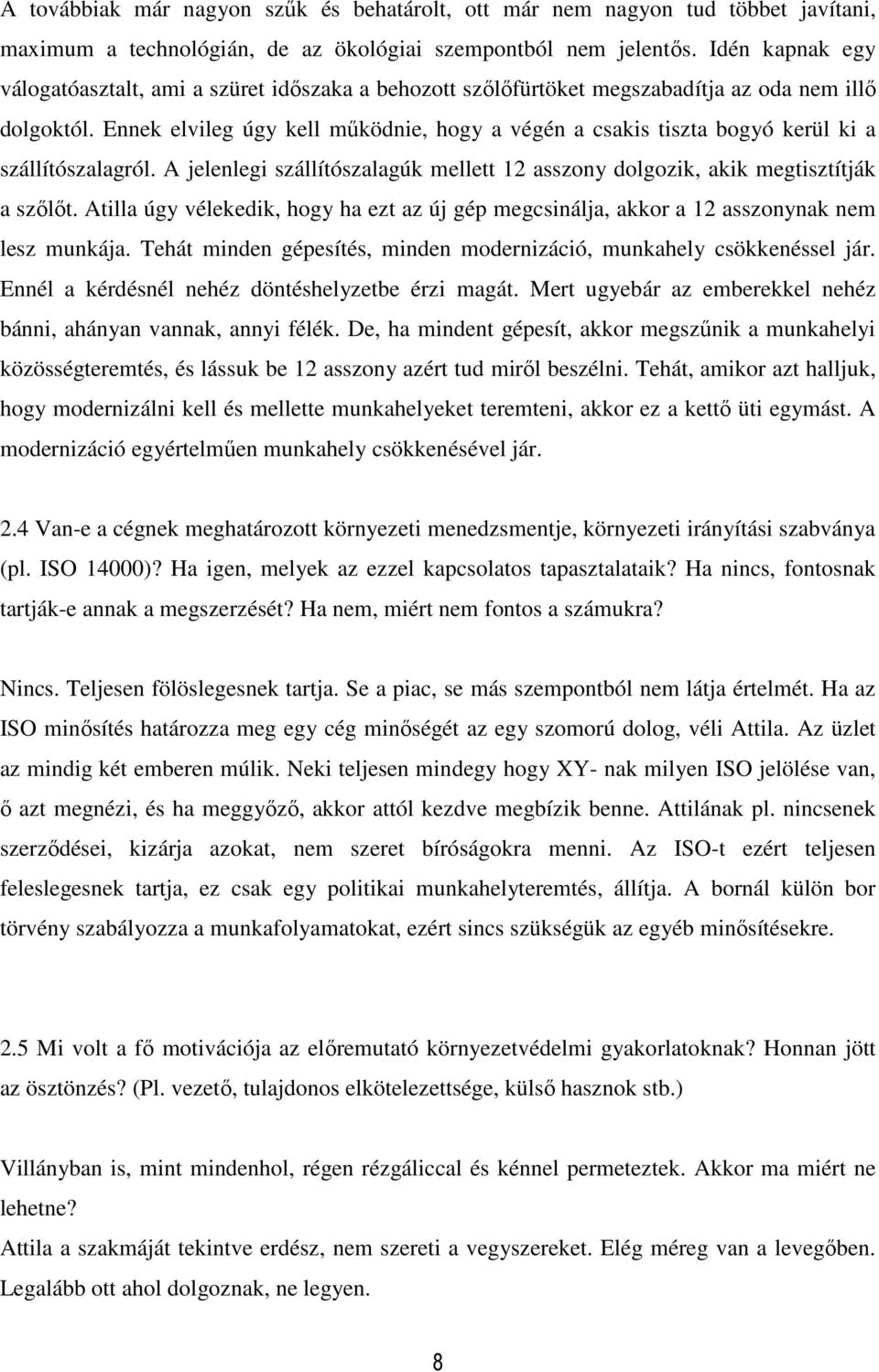 Ennek elvileg úgy kell működnie, hogy a végén a csakis tiszta bogyó kerül ki a szállítószalagról. A jelenlegi szállítószalagúk mellett 12 asszony dolgozik, akik megtisztítják a szőlőt.