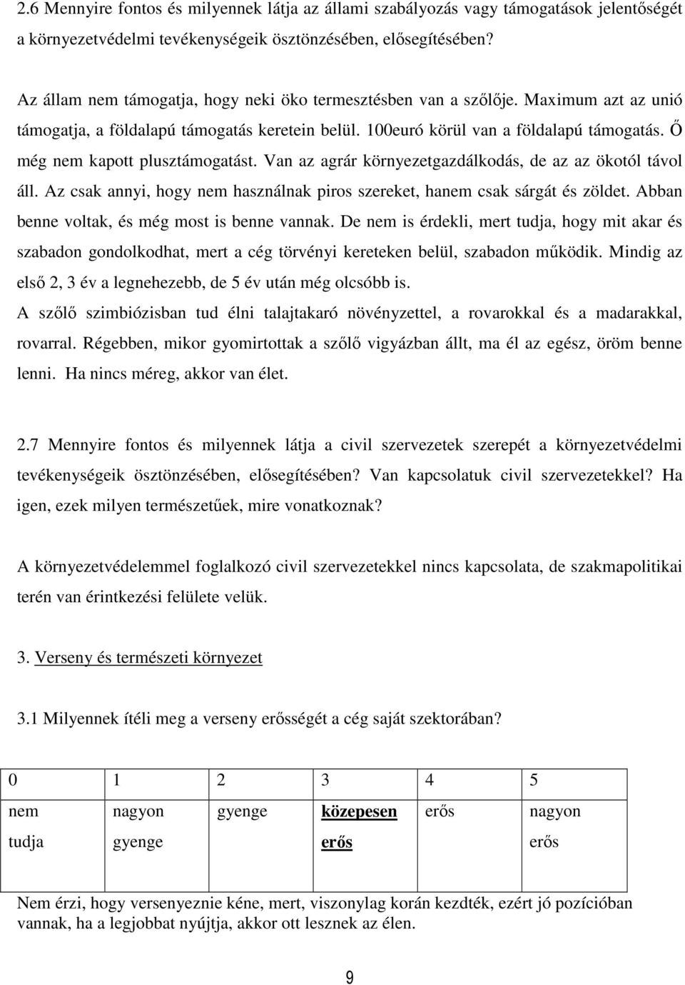 Ő még kapott plusztámogatást. Van az agrár környezetgazdálkodás, de az az ökotól távol áll. Az csak annyi, hogy használnak piros szereket, ha csak sárgát és zöldet.