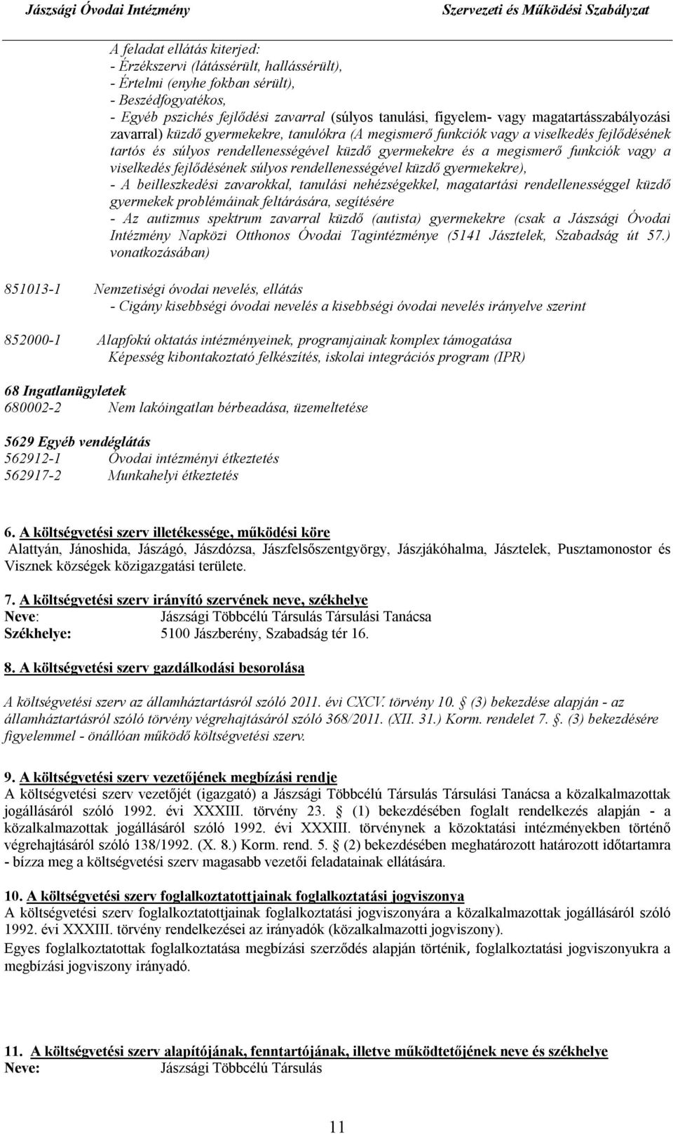 viselkedés fejlődésének súlyos rendellenességével küzdő gyermekekre), - A beilleszkedési zavarokkal, tanulási nehézségekkel, magatartási rendellenességgel küzdő gyermekek problémáinak feltárására,