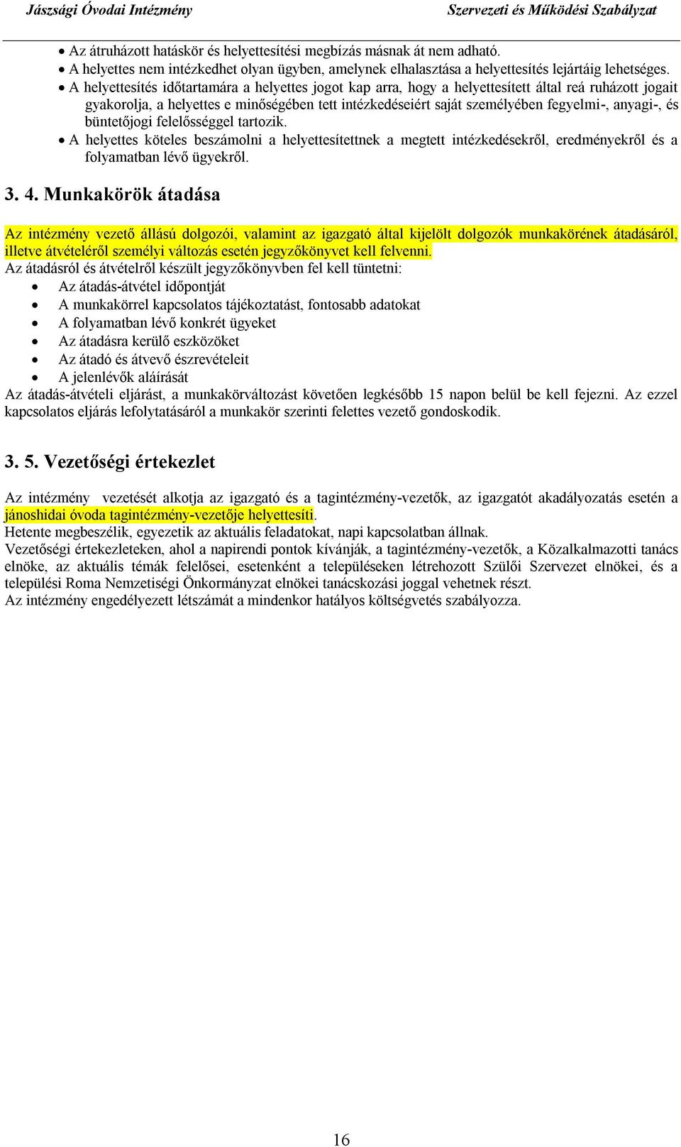 anyagi-, és büntetőjogi felelősséggel tartozik. A helyettes köteles beszámolni a helyettesítettnek a megtett intézkedésekről, eredményekről és a folyamatban lévő ügyekről. 3. 4.