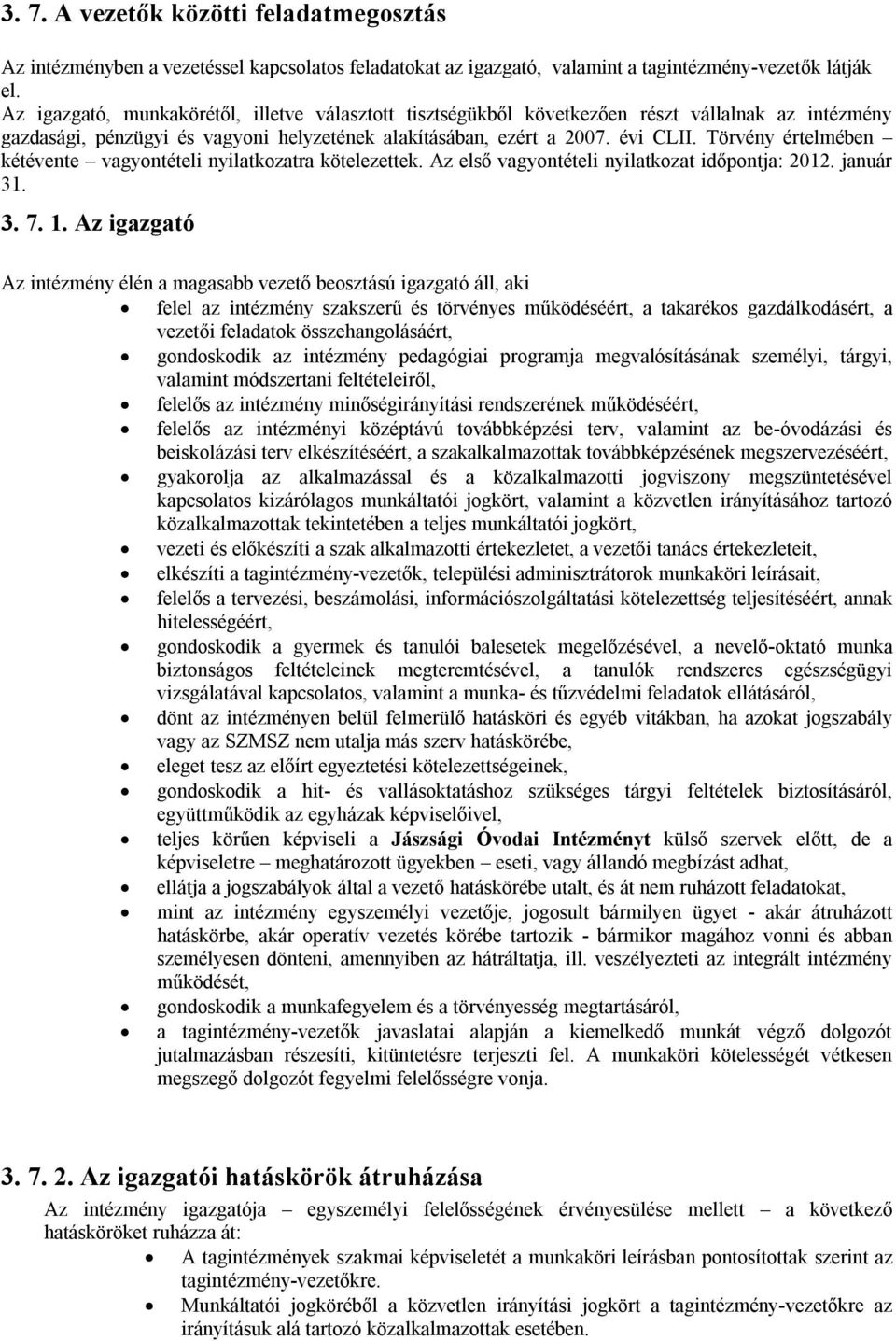 Törvény értelmében kétévente vagyontételi nyilatkozatra kötelezettek. Az első vagyontételi nyilatkozat időpontja: 2012. január 31. 3. 7. 1.