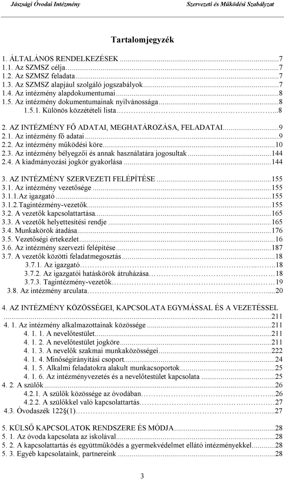 ..10 2.3. Az intézmény bélyegzői és annak használatára jogosultak...144 2.4. A kiadmányozási jogkör gyakorlása...144 3. AZ INTÉZMÉNY SZERVEZETI FELÉPÍTÉSE...155 3.1. Az intézmény vezetősége...155 3.1.1.Az igazgató.