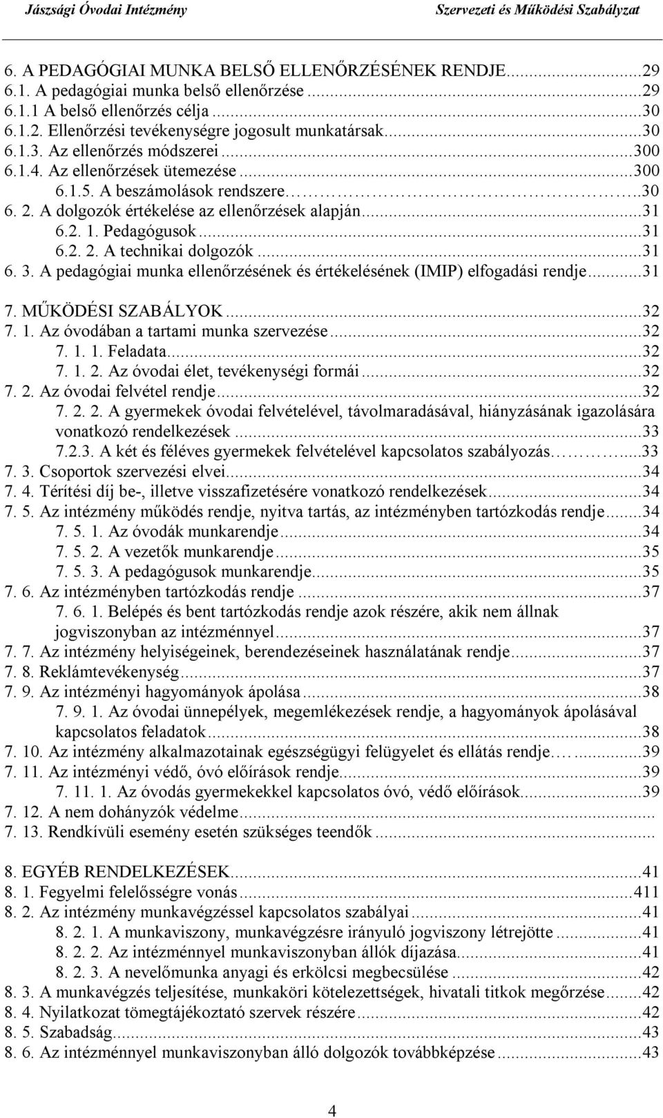 A pedagógiai munka ellenőrzésének és értékelésének (IMIP) elfogadási rendje...31 7. MŰKÖDÉSI SZABÁLYOK...32 7. 1. Az óvodában a tartami munka szervezése...32 7. 1. 1. Feladata...32 7. 1. 2.