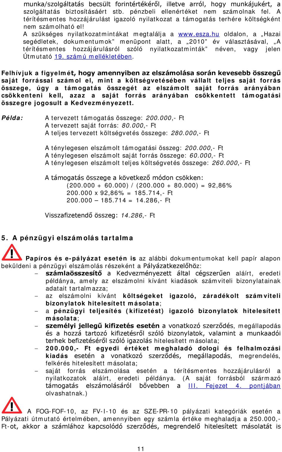 hu oldalon, a Hazai segédletek, dokumentumok menüpont alatt, a 2010 év választásával, A térítésmentes hozzájárulásról szóló nyilatkozatminták néven, vagy jelen Útmutató 19. számú mellékletében.