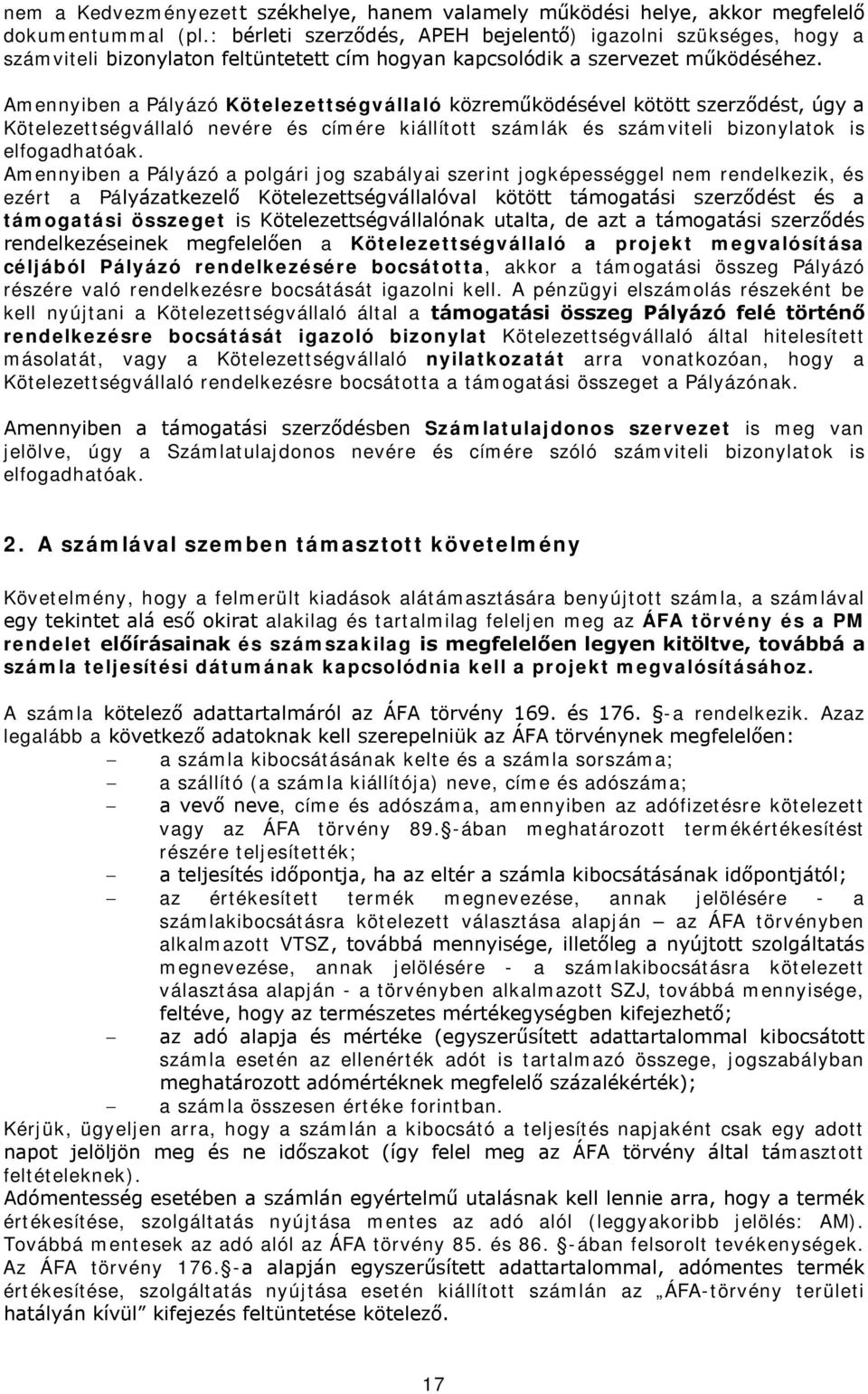 Amennyiben a Pályázó Kötelezettségvállaló közreműködésével kötött szerződést, úgy a Kötelezettségvállaló nevére és címére kiállított számlák és számviteli bizonylatok is elfogadhatóak.