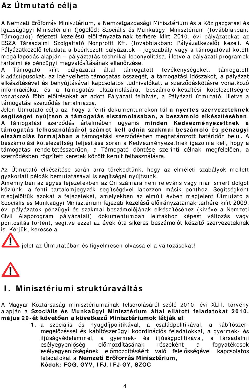 A Pályázatkezelő feladata a beérkezett pályázatok jogszabály vagy a támogatóval kötött megállapodás alapján pályáztatás technikai lebonyolítása, illetve a pályázati programok tartalmi és pénzügyi