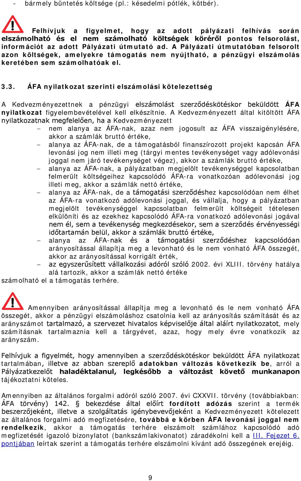 A Pályázati útmutatóban felsorolt azon költségek, amelyekre támogatás nem nyújtható, a pénzügyi elszámolás keretében sem számolhatóak el. 3.